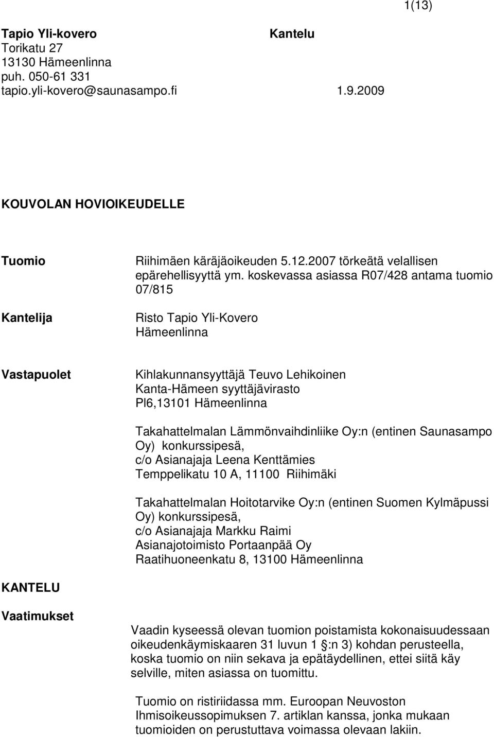 koskevassa asiassa R07/428 antama tuomio 07/815 Risto Tapio Yli-Kovero Hämeenlinna Vastapuolet Kihlakunnansyyttäjä Teuvo Lehikoinen Kanta-Hämeen syyttäjävirasto Pl6,13101 Hämeenlinna Takahattelmalan