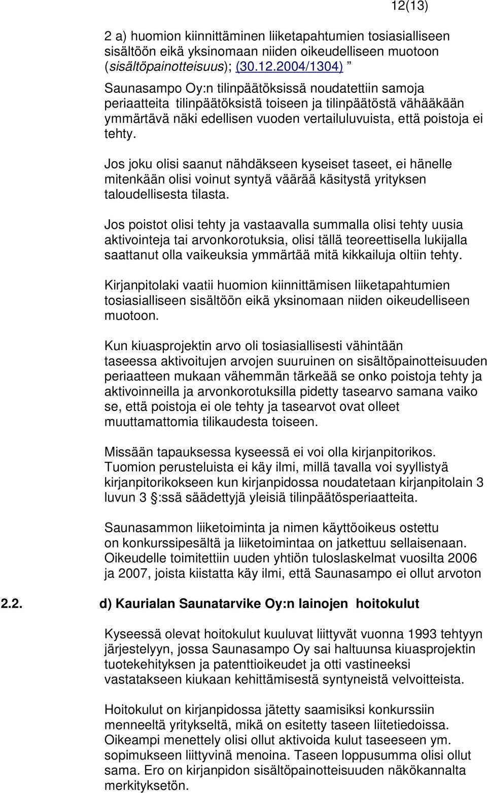 Jos joku olisi saanut nähdäkseen kyseiset taseet, ei hänelle mitenkään olisi voinut syntyä väärää käsitystä yrityksen taloudellisesta tilasta.