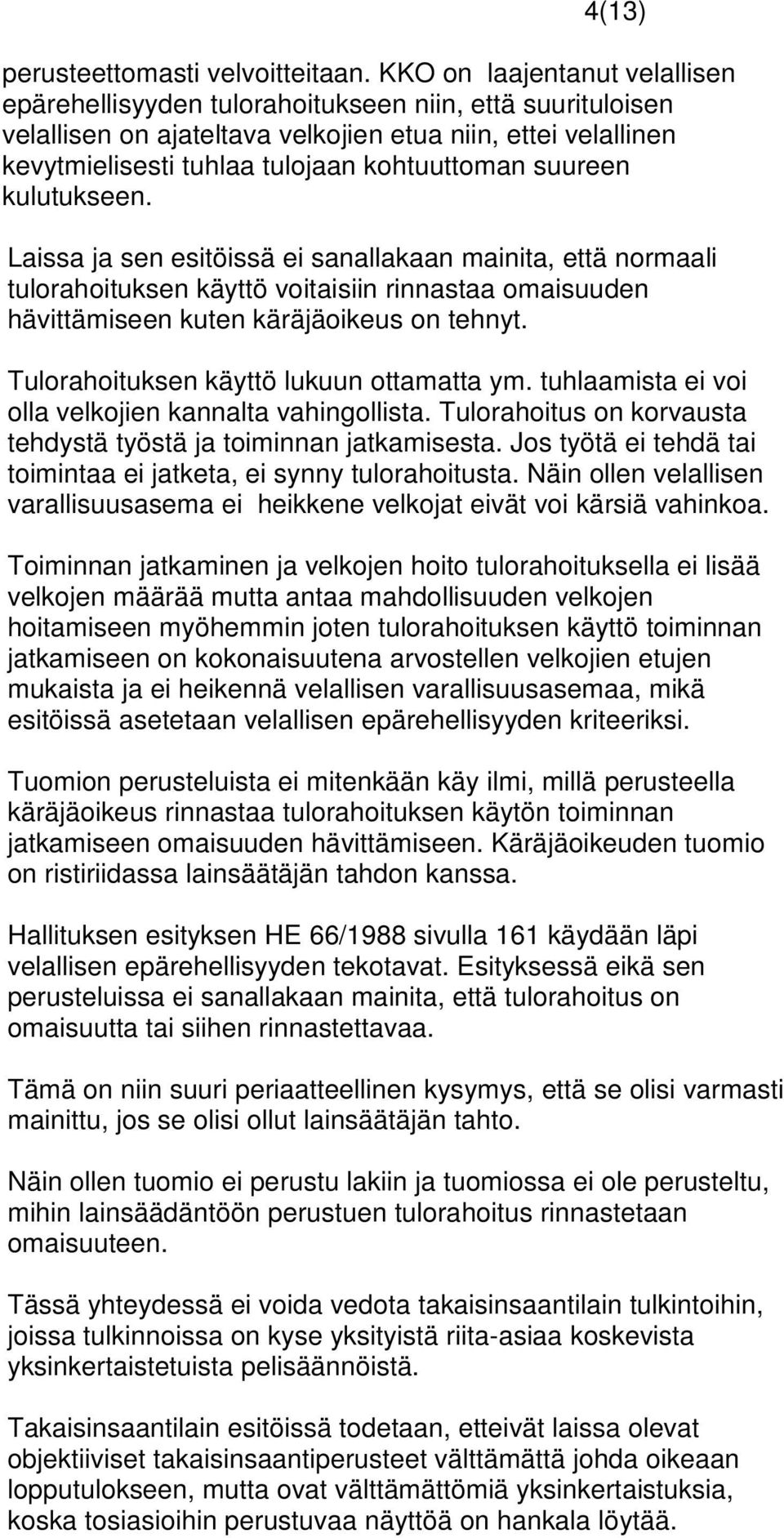 suureen kulutukseen. Laissa ja sen esitöissä ei sanallakaan mainita, että normaali tulorahoituksen käyttö voitaisiin rinnastaa omaisuuden hävittämiseen kuten käräjäoikeus on tehnyt.