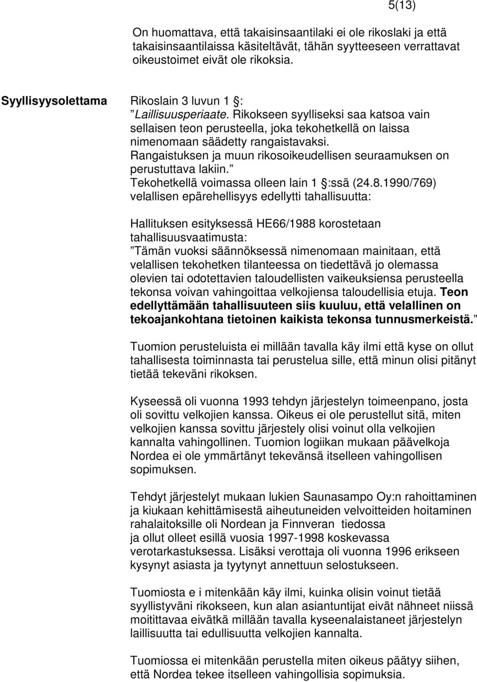 Rangaistuksen ja muun rikosoikeudellisen seuraamuksen on perustuttava lakiin. Tekohetkellä voimassa olleen lain 1 :ssä (24.8.