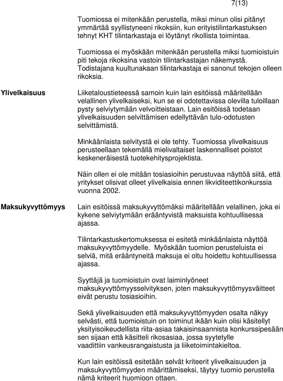 Ylivelkaisuus Liiketaloustieteessä samoin kuin lain esitöissä määritellään velallinen ylivelkaiseksi, kun se ei odotettavissa olevilla tuloillaan pysty selviytymään velvoitteistaan.