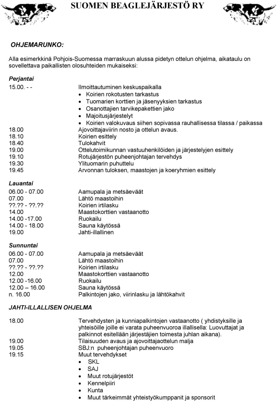 sopivassa rauhallisessa tilassa / paikassa 18.00 Ajovoittajaviirin nosto ja ottelun avaus. 18.10 Koirien esittely 18.40 Tulokahvit 19.