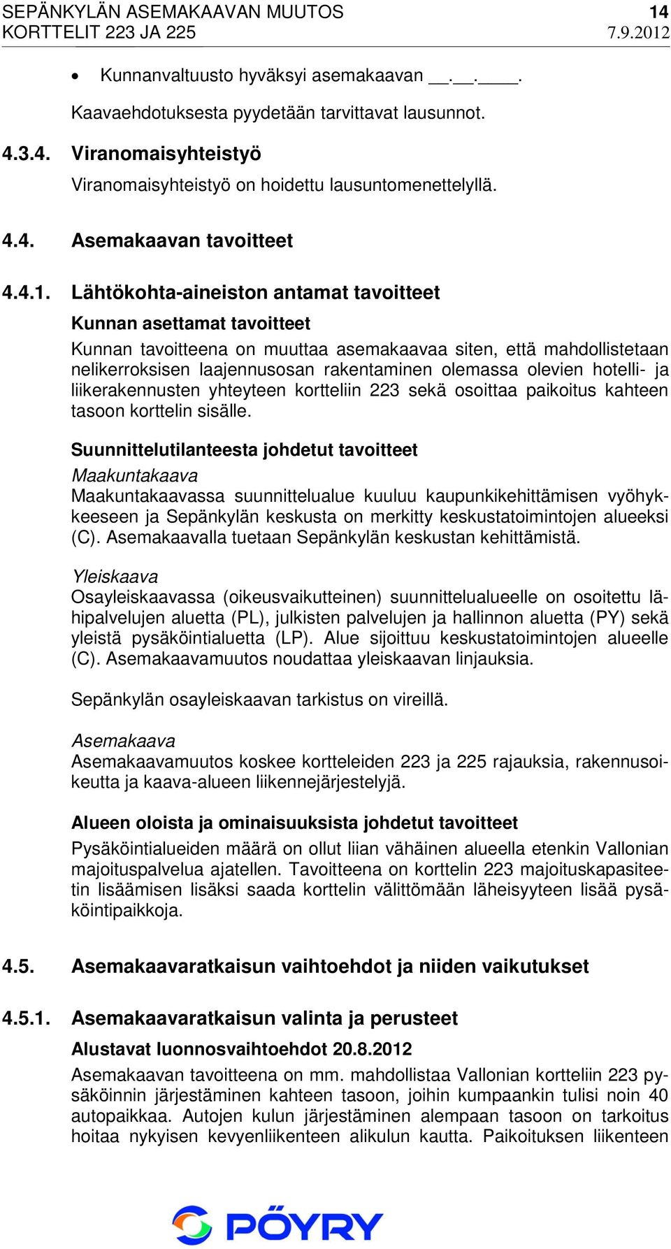 olevien hotelli- ja liikerakennusten yhteyteen kortteliin 223 sekä osoittaa paikoitus kahteen tasoon korttelin sisälle.