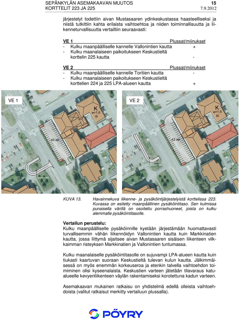 maanpäälliselle kannelle Toritien kautta - - Kulku maanalaiseen paikoitukseen Keskustieltä korttelien 224 ja 225 LPA-alueen kautta + VE 1 VE 2 KUVA 13.