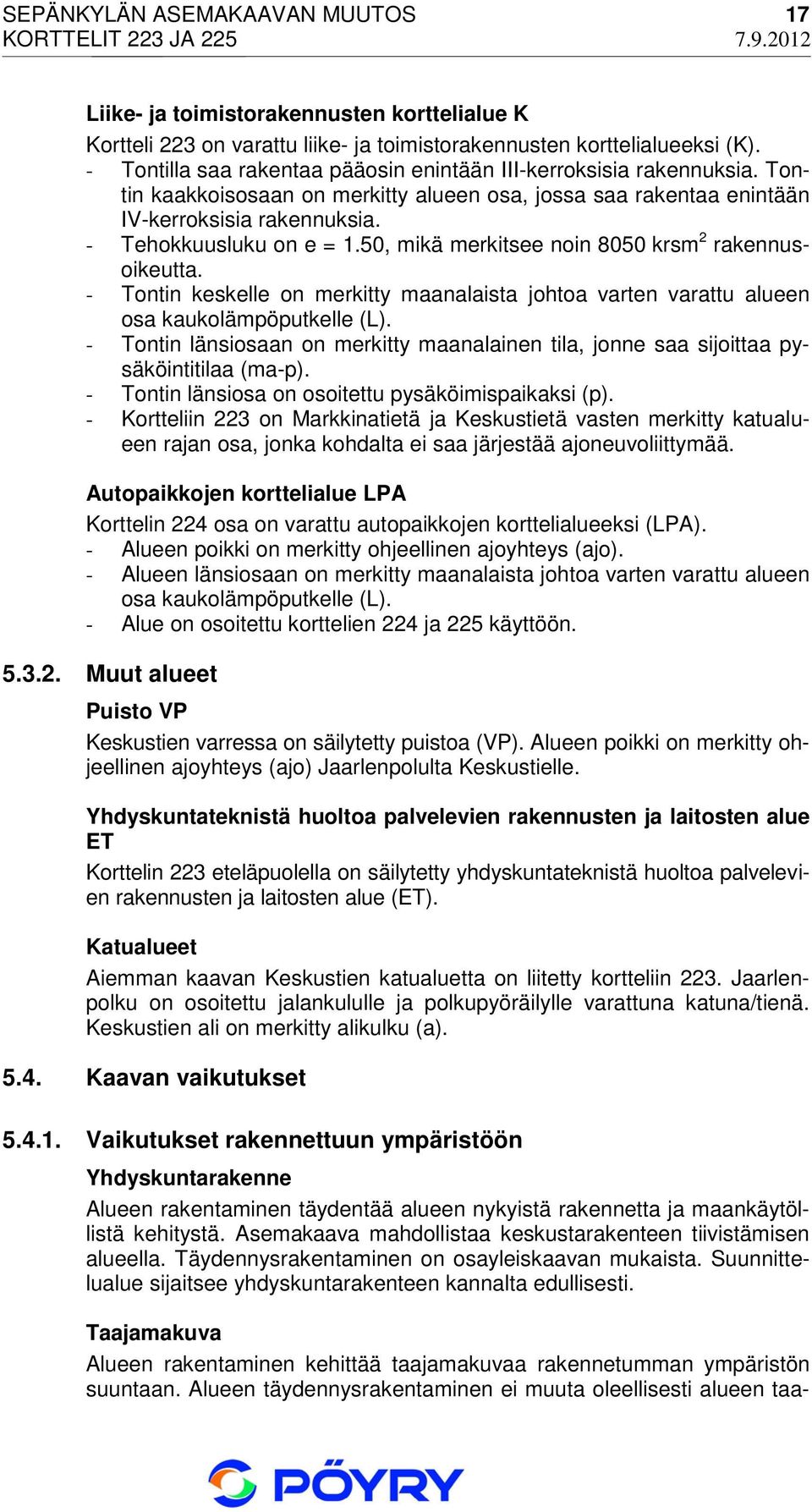 - Tontin keskelle on merkitty maanalaista johtoa varten varattu alueen osa kaukolämpöputkelle (L). - Tontin länsiosaan on merkitty maanalainen tila, jonne saa sijoittaa pysäköintitilaa (ma-p).