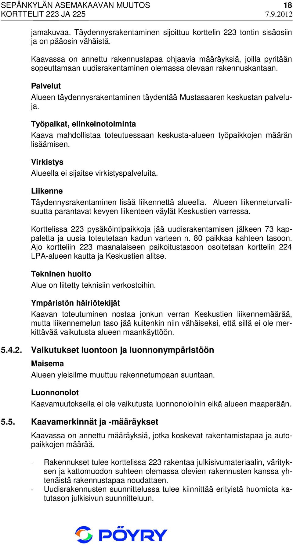 Palvelut Alueen täydennysrakentaminen täydentää Mustasaaren keskustan palveluja. Työpaikat, elinkeinotoiminta Kaava mahdollistaa toteutuessaan keskusta-alueen työpaikkojen määrän lisäämisen.