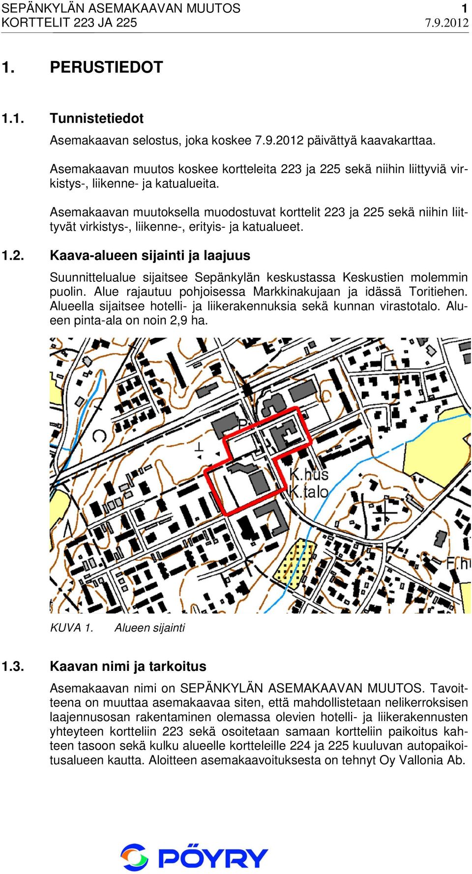 Asemakaavan muutoksella muodostuvat korttelit 223 ja 225 sekä niihin liittyvät virkistys-, liikenne-, erityis- ja katualueet. 1.2. Kaava-alueen sijainti ja laajuus Suunnittelualue sijaitsee Sepänkylän keskustassa Keskustien molemmin puolin.