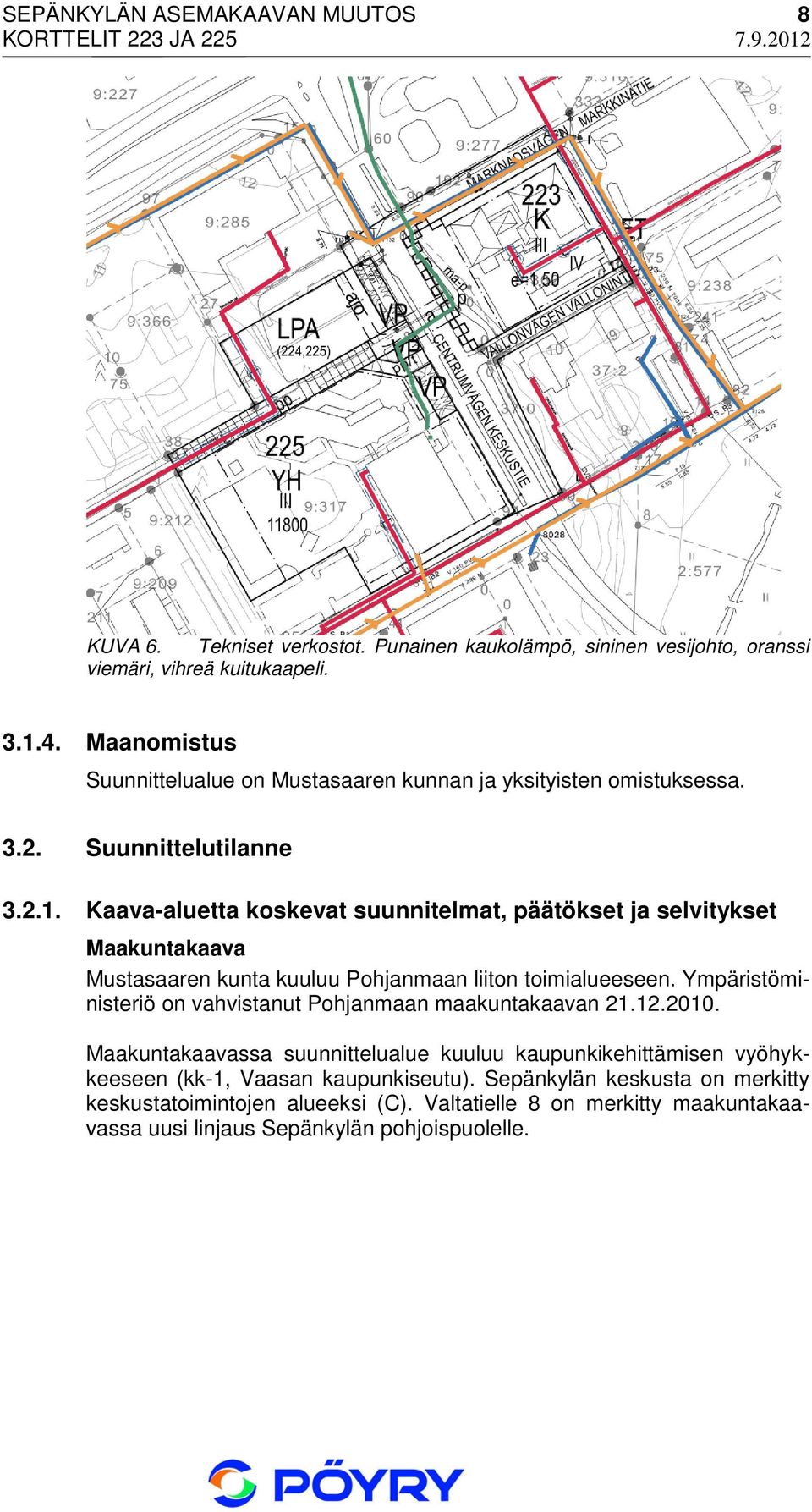 Kaava-aluetta koskevat suunnitelmat, päätökset ja selvitykset Maakuntakaava Mustasaaren kunta kuuluu Pohjanmaan liiton toimialueeseen.