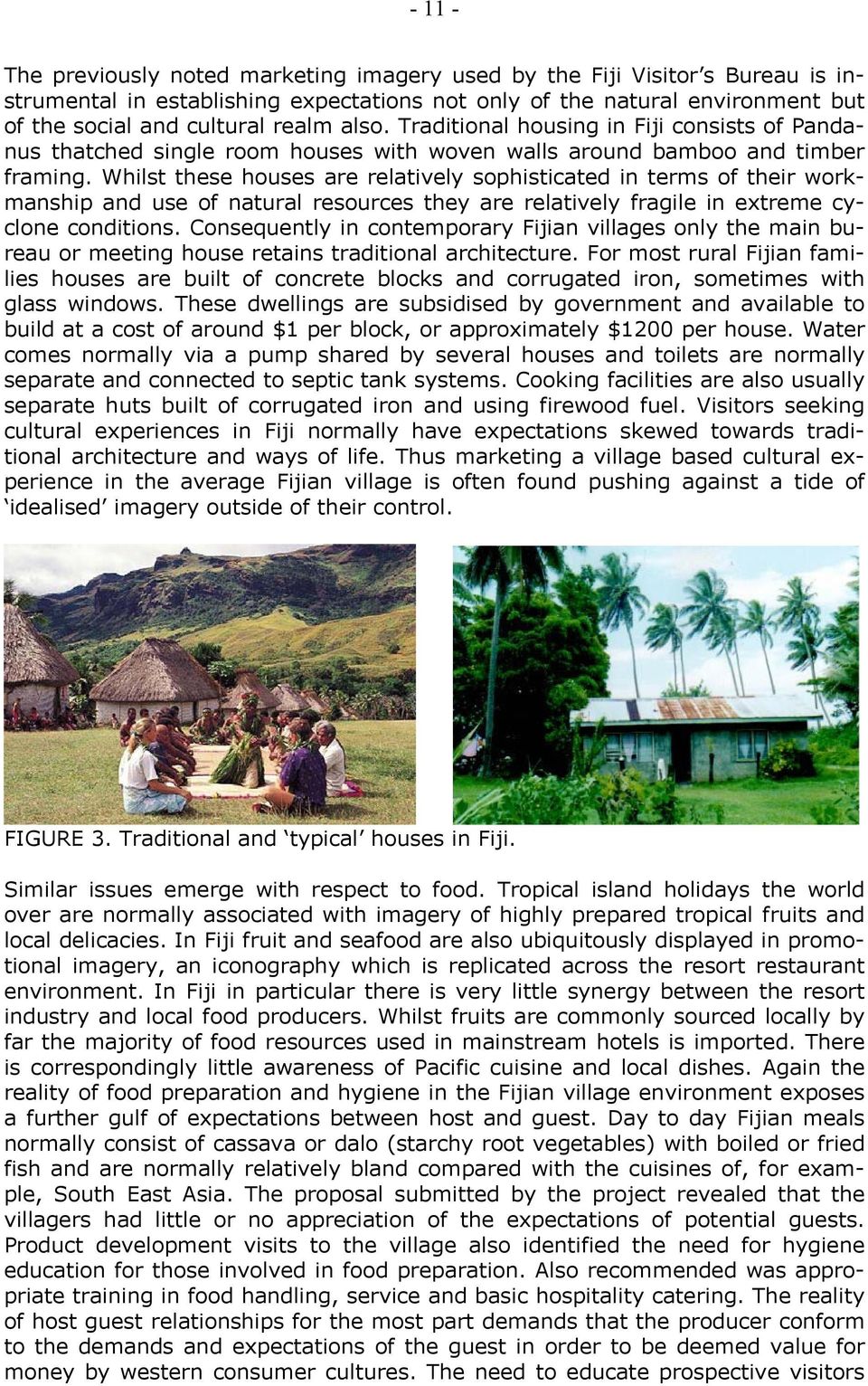 Whilst these houses are relatively sophisticated in terms of their workmanship and use of natural resources they are relatively fragile in extreme cyclone conditions.