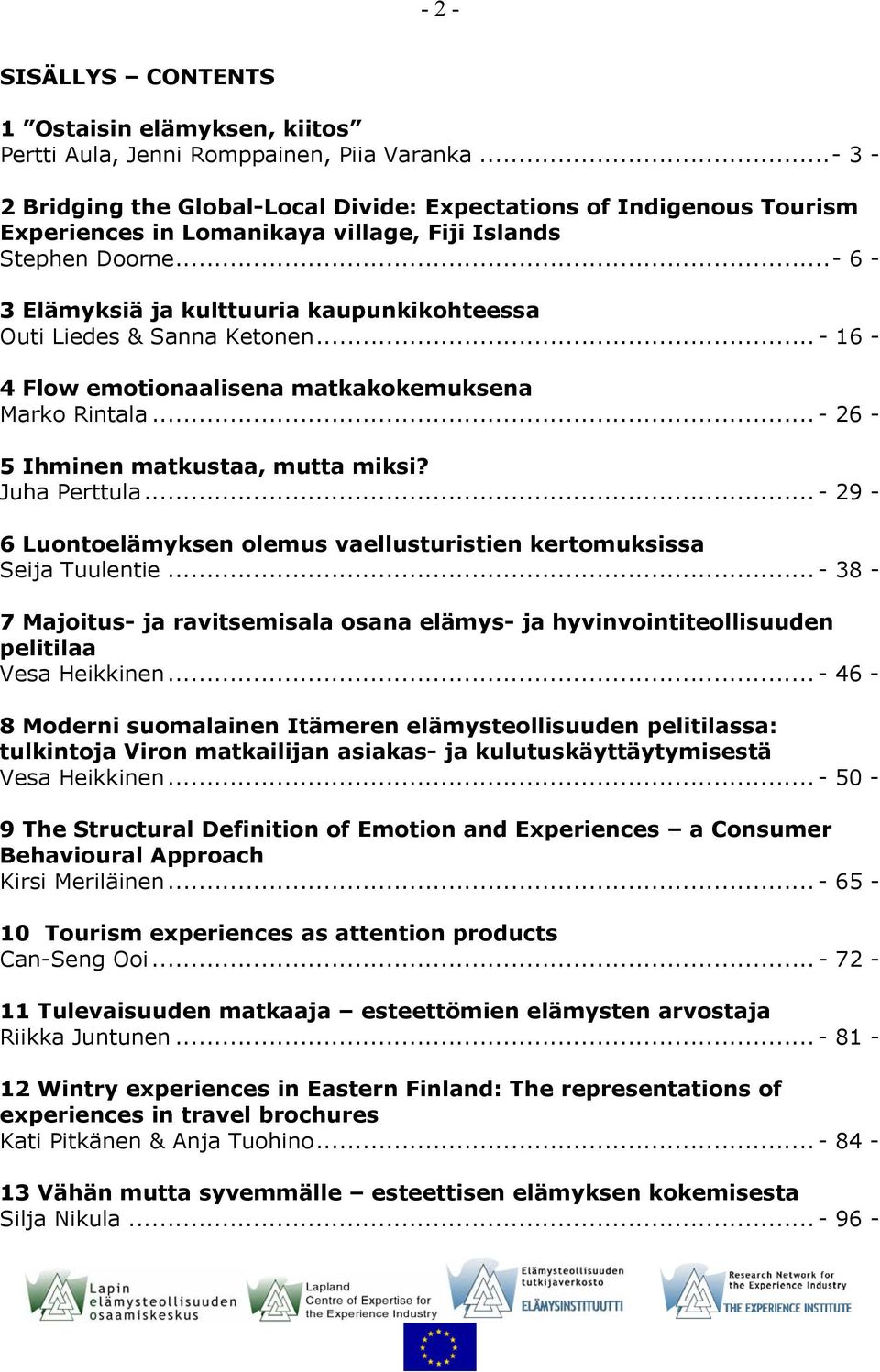 ..- 6-3 Elämyksiä ja kulttuuria kaupunkikohteessa Outi Liedes & Sanna Ketonen... - 16-4 Flow emotionaalisena matkakokemuksena Marko Rintala... - 26-5 Ihminen matkustaa, mutta miksi? Juha Perttula.