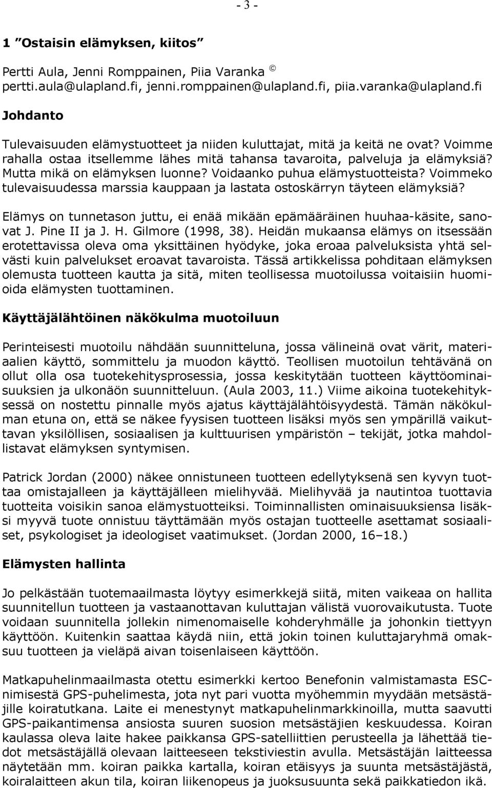 Mutta mikä on elämyksen luonne? Voidaanko puhua elämystuotteista? Voimmeko tulevaisuudessa marssia kauppaan ja lastata ostoskärryn täyteen elämyksiä?