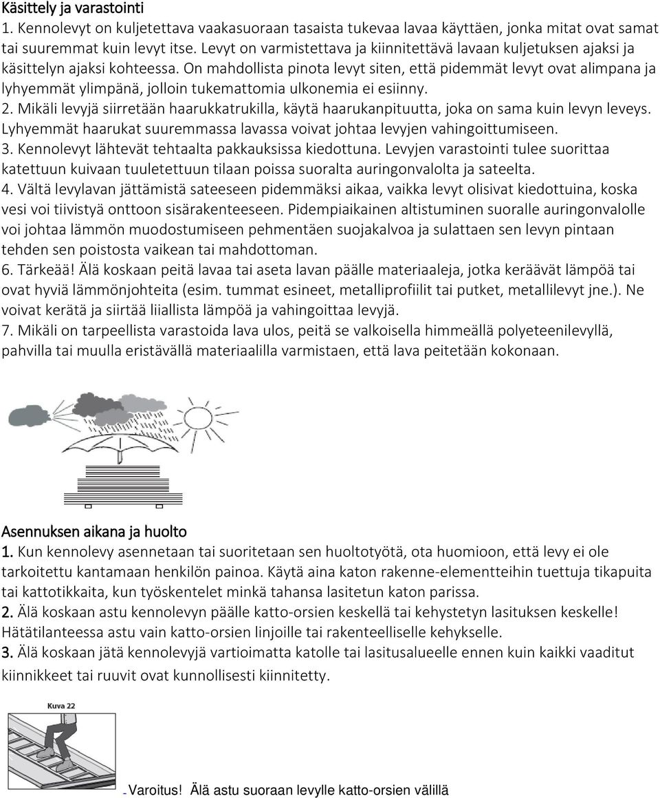 On mahdollista pinota levyt siten, että pidemmät levyt ovat alimpana ja lyhyemmät ylimpänä, jolloin tukemattomia ulkonemia ei esiinny. 2.