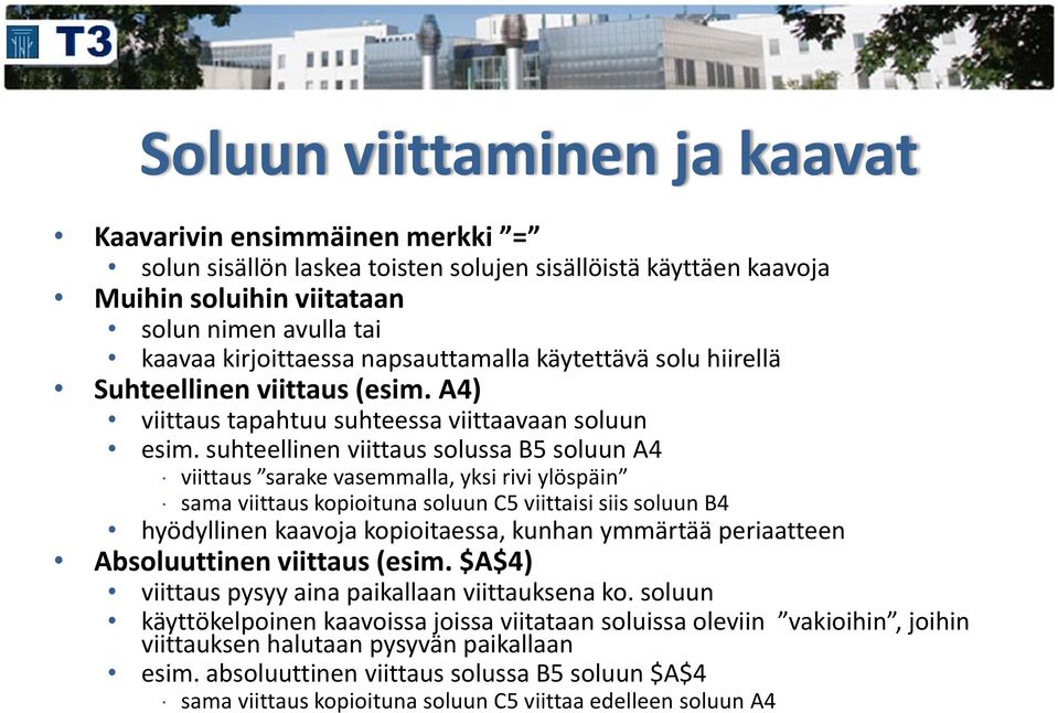 suhteellinen viittaus solussa B5 soluun A4 viittaus sarake vasemmalla, yksi rivi ylöspäin sama viittaus kopioituna soluun C5 viittaisi siis soluun B4 hyödyllinen kaavoja kopioitaessa, kunhan ymmärtää