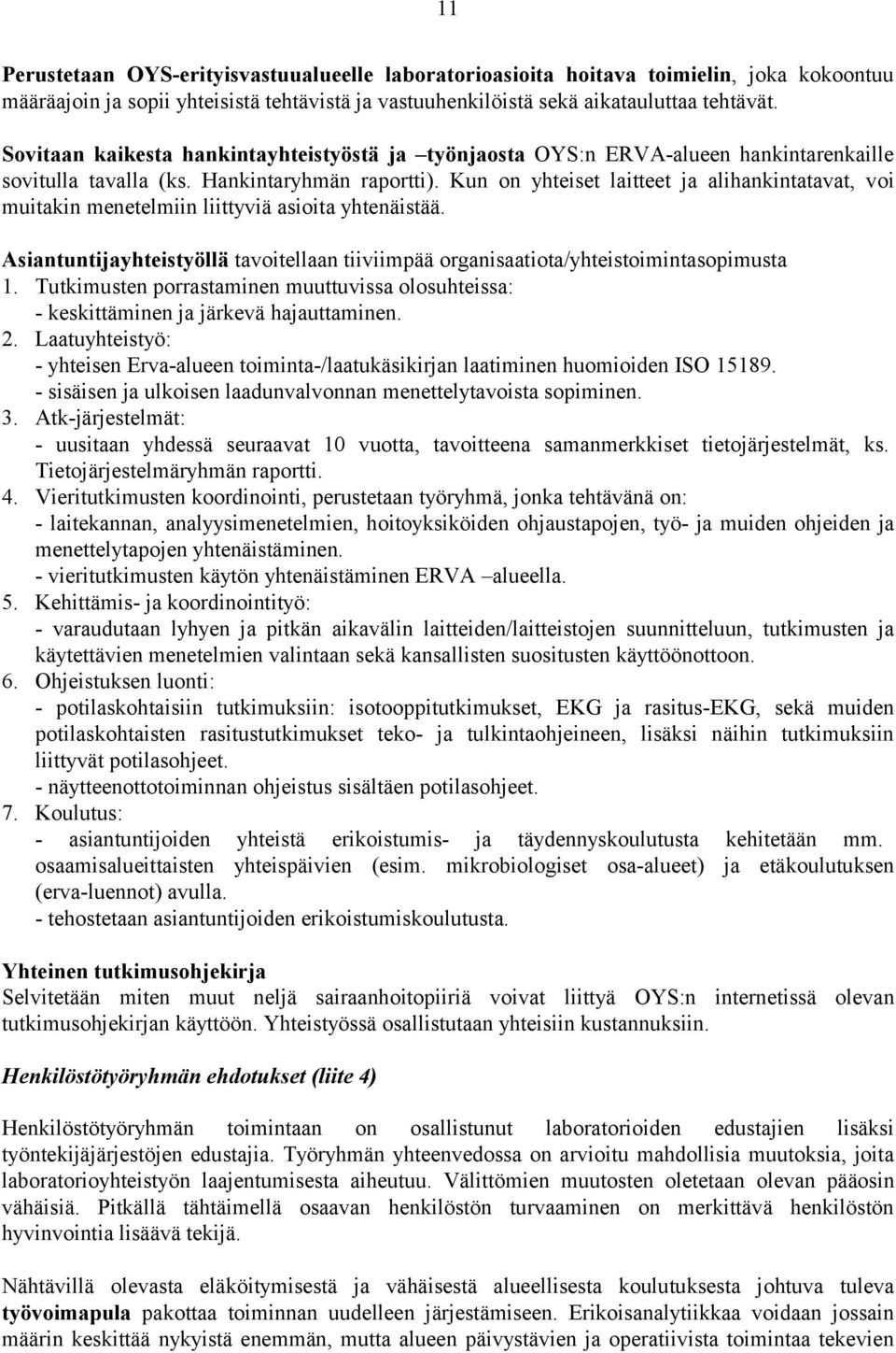 Kun on yhteiset laitteet ja alihankintatavat, voi muitakin menetelmiin liittyviä asioita yhtenäistää. Asiantuntijayhteistyöllä tavoitellaan tiiviimpää organisaatiota/yhteistoimintasopimusta 1.