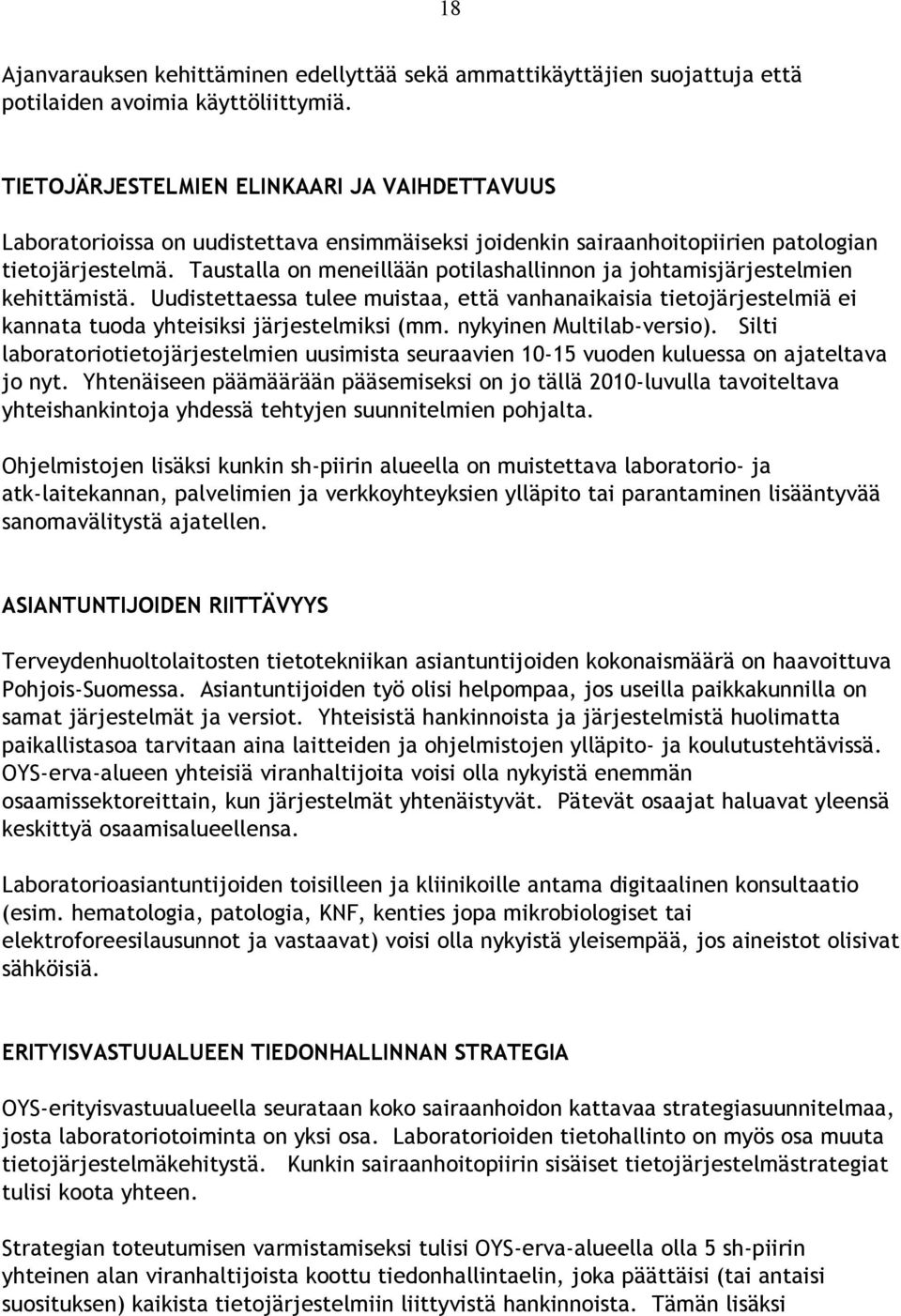 Taustalla on meneillään potilashallinnon ja johtamisjärjestelmien kehittämistä. Uudistettaessa tulee muistaa, että vanhanaikaisia tietojärjestelmiä ei kannata tuoda yhteisiksi järjestelmiksi (mm.