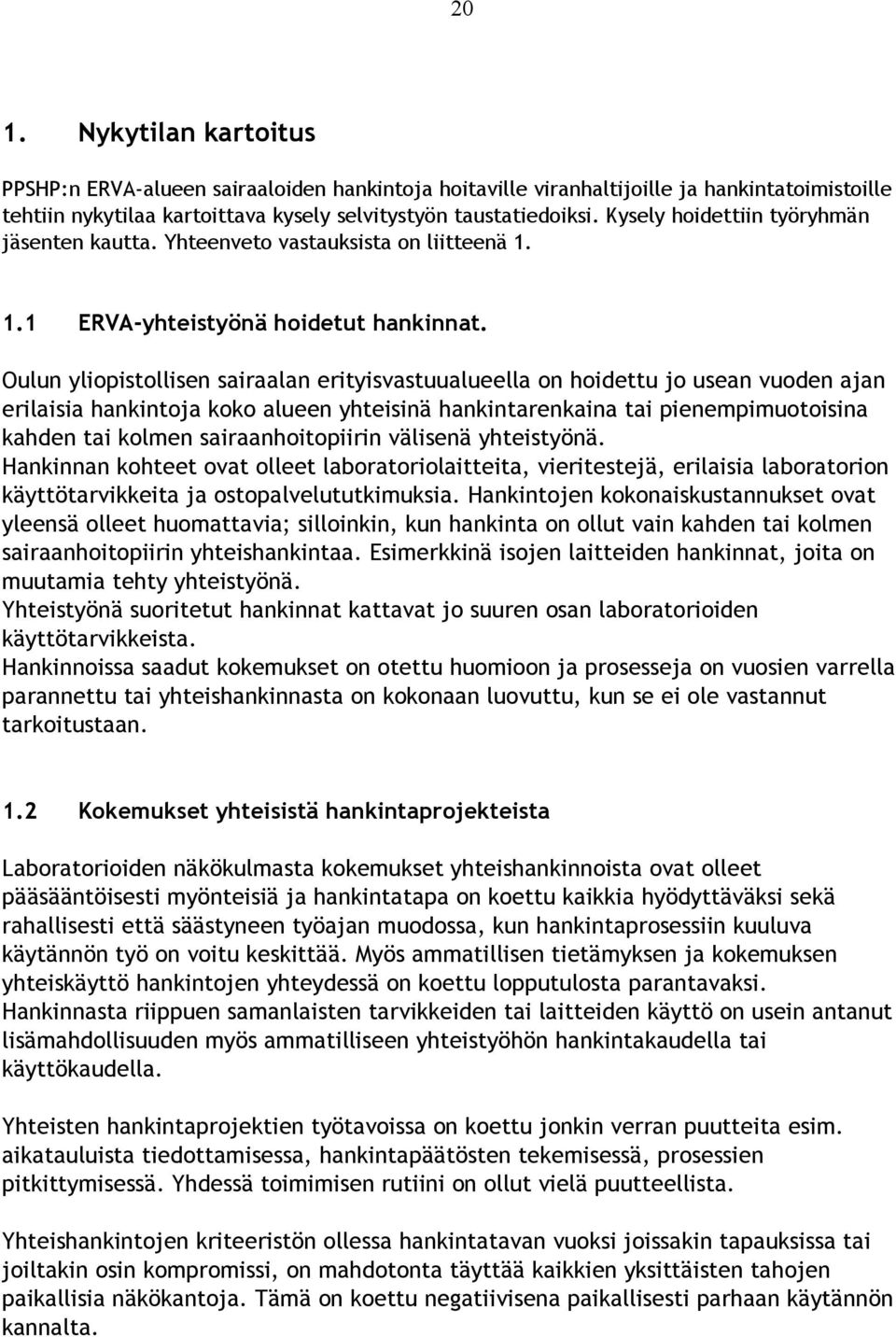 Oulun yliopistollisen sairaalan erityisvastuualueella on hoidettu jo usean vuoden ajan erilaisia hankintoja koko alueen yhteisinä hankintarenkaina tai pienempimuotoisina kahden tai kolmen