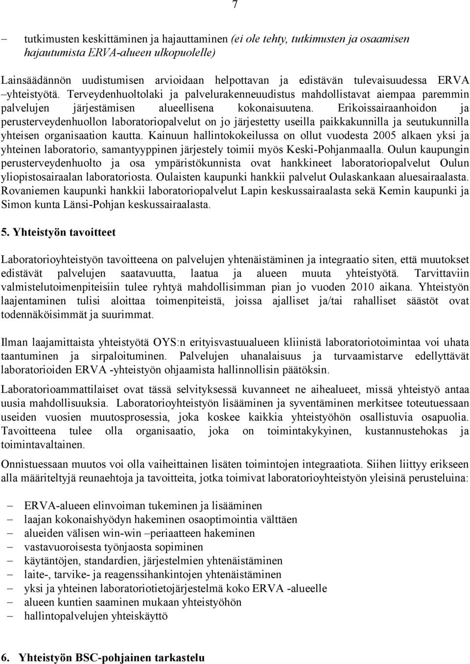 Erikoissairaanhoidon ja perusterveydenhuollon laboratoriopalvelut on jo järjestetty useilla paikkakunnilla ja seutukunnilla yhteisen organisaation kautta.