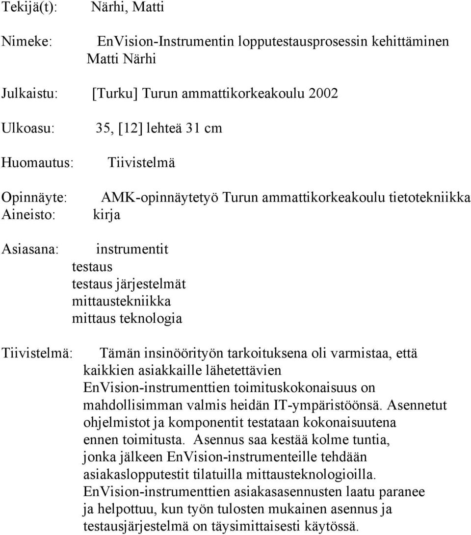 IT-ympäristöönsä. Asennetut ohjelmistot ja komponentit testataan kokonaisuutena ennen toimitusta.