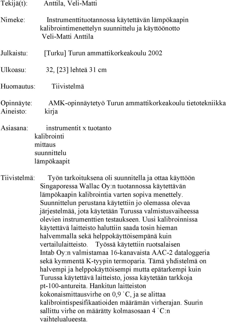 menettely. Suunnittelun perustana käytettiin jo olemassa olevaa järjestelmää, jota käytetään Turussa valmistusvaiheessa olevien instrumenttien testaukseen.