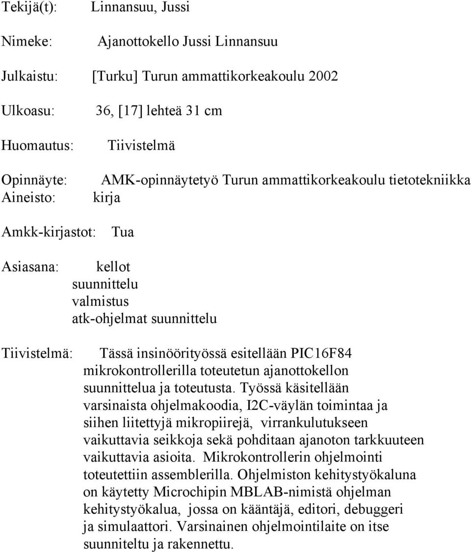 Työssä käsitellään varsinaista ohjelmakoodia, I2C-väylän toimintaa ja siihen liitettyjä mikropiirejä, virrankulutukseen vaikuttavia seikkoja sekä pohditaan ajanoton tarkkuuteen