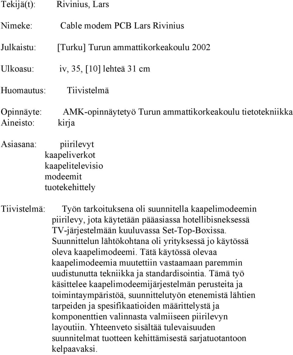 Tätä käytössä olevaa kaapelimodeemia muutettiin vastaamaan paremmin uudistunutta tekniikka ja standardisointia.