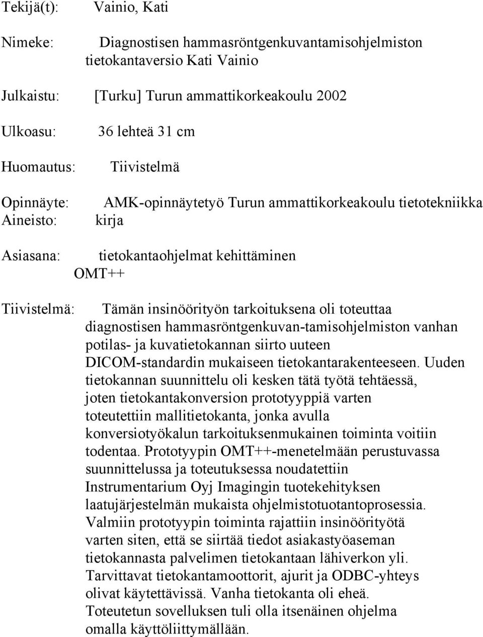 Uuden tietokannan suunnittelu oli kesken tätä työtä tehtäessä, joten tietokantakonversion prototyyppiä varten toteutettiin mallitietokanta, jonka avulla konversiotyökalun tarkoituksenmukainen