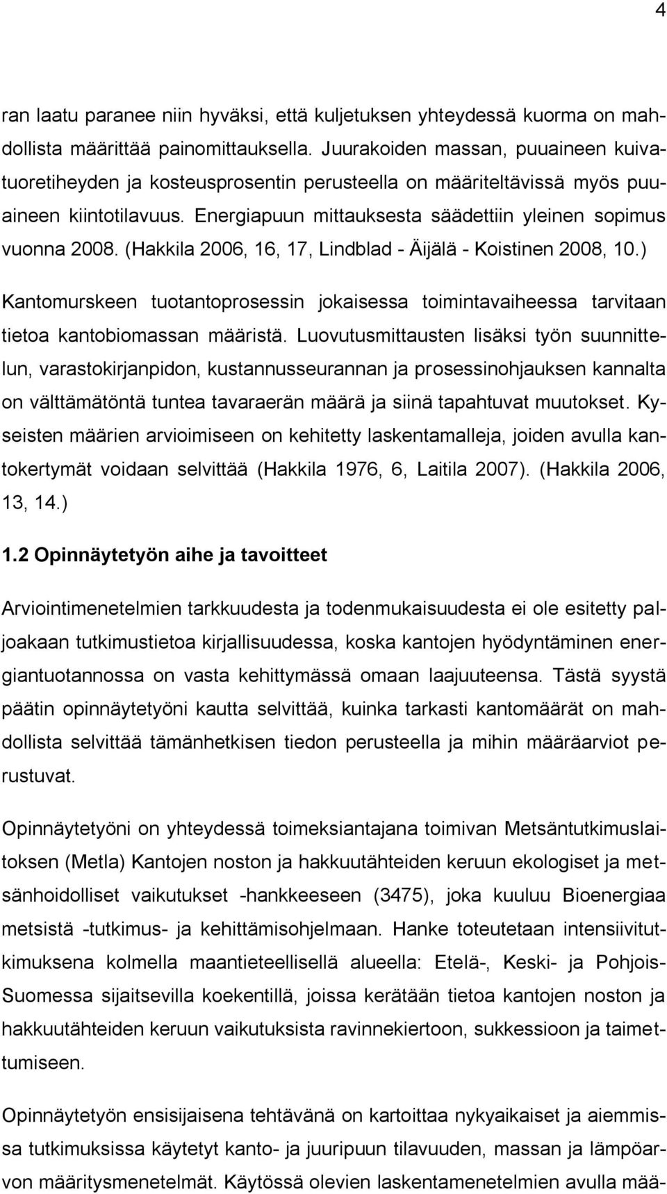 (Hakkila 2006, 16, 17, Lindblad - Äijälä - Koistinen 2008, 10.) Kantomurskeen tuotantoprosessin jokaisessa toimintavaiheessa tarvitaan tietoa kantobiomassan määristä.