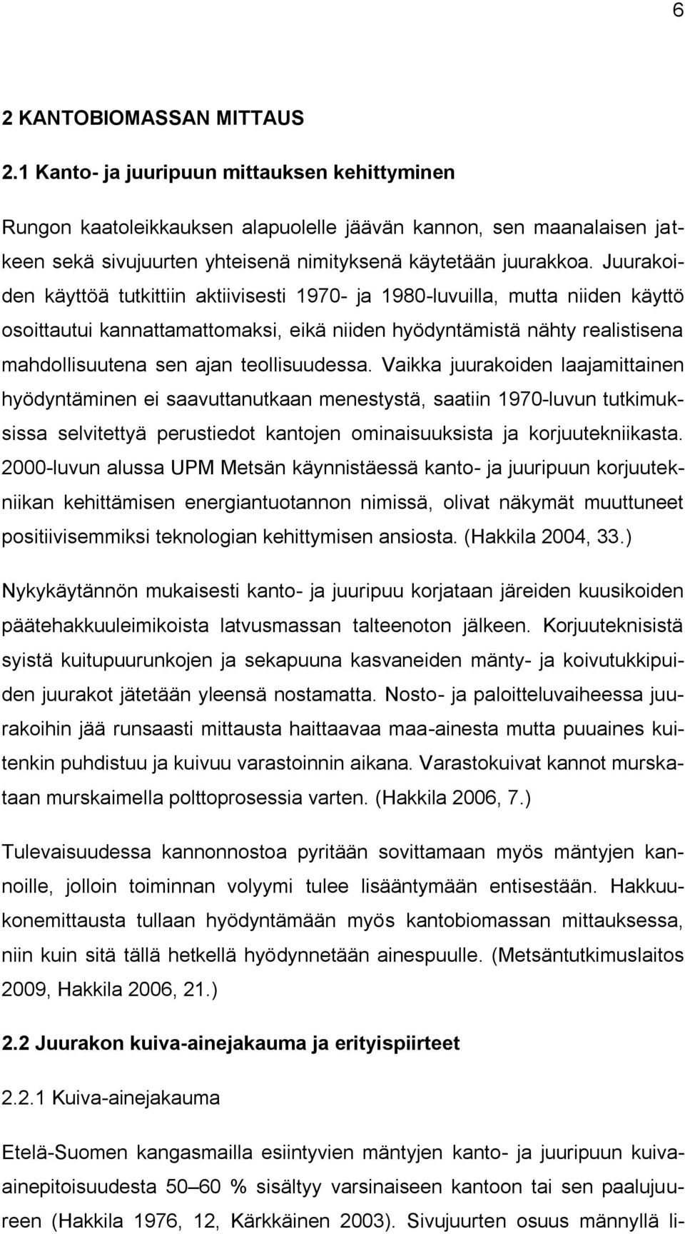 Juurakoiden käyttöä tutkittiin aktiivisesti 1970- ja 1980-luvuilla, mutta niiden käyttö osoittautui kannattamattomaksi, eikä niiden hyödyntämistä nähty realistisena mahdollisuutena sen ajan