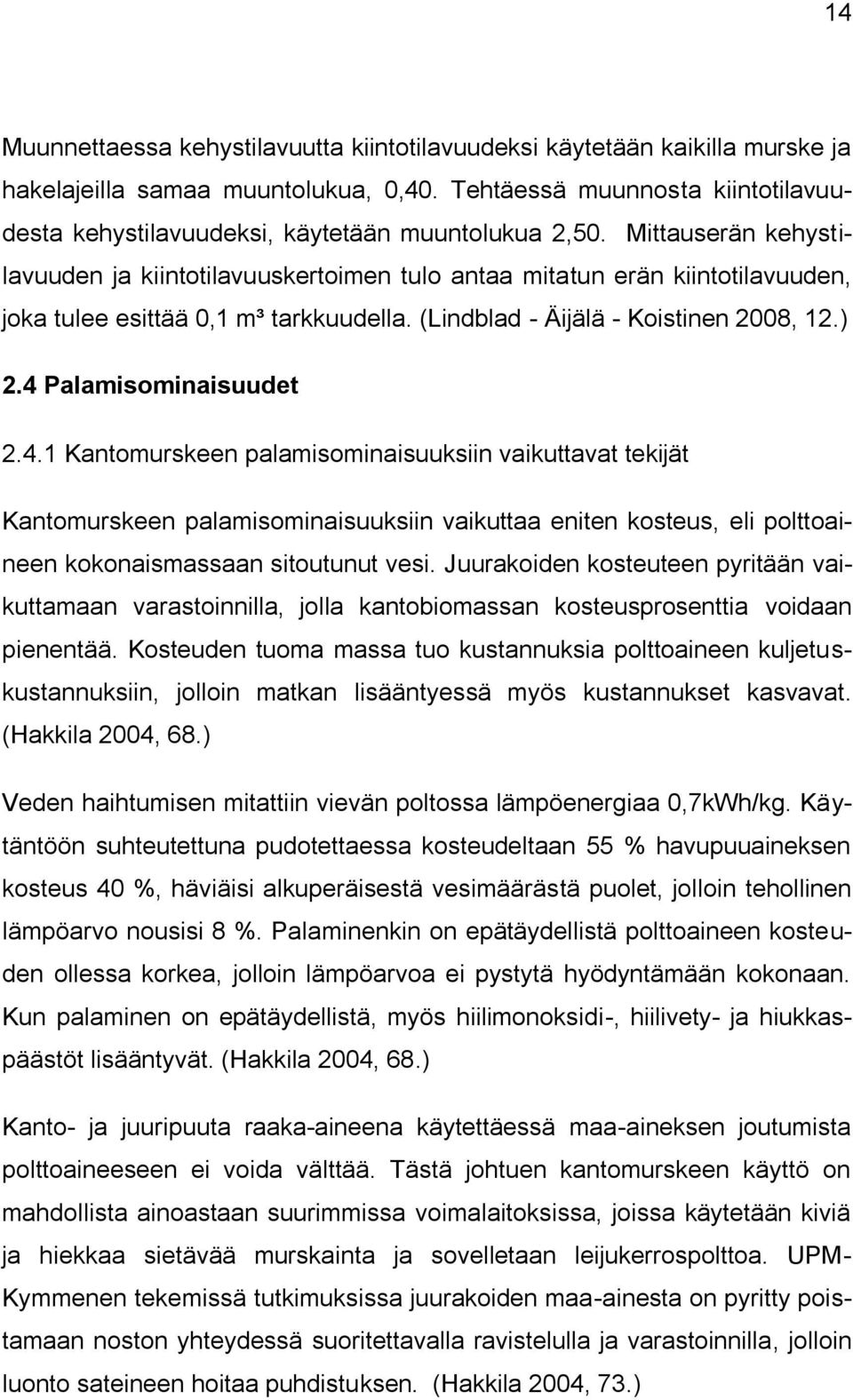 Mittauserän kehystilavuuden ja kiintotilavuuskertoimen tulo antaa mitatun erän kiintotilavuuden, joka tulee esittää 0,1 m³ tarkkuudella. (Lindblad - Äijälä - Koistinen 2008, 12.) 2.