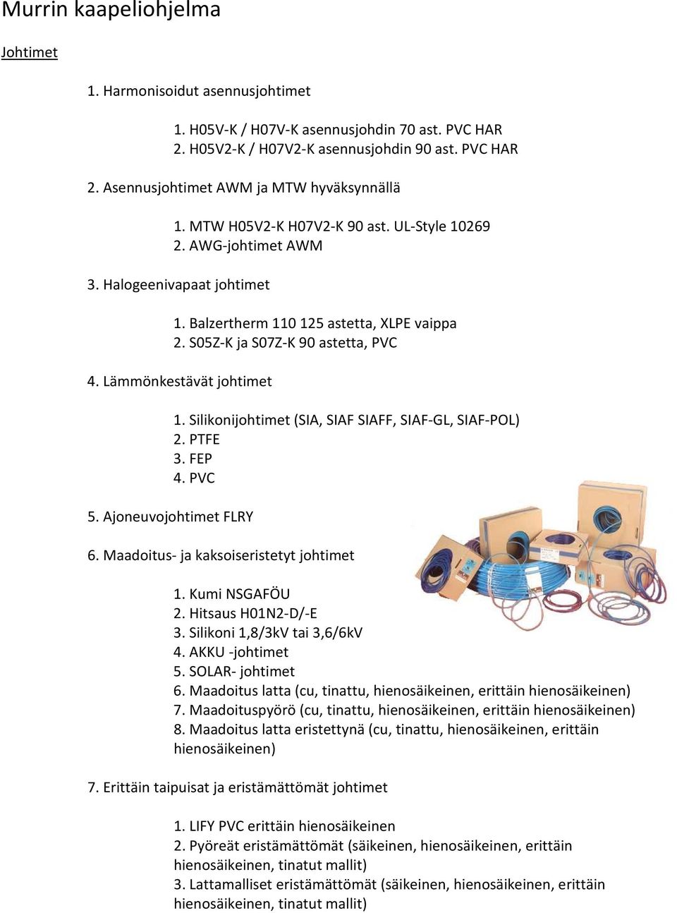 Ajoneuvojohtimet FLRY 1. Silikonijohtimet (SIA, SIAF SIAFF, SIAF-GL, SIAF-POL) 2. PTFE 3. FEP 4. PVC 6. Maadoitus- ja kaksoiseristetyt johtimet 1. Kumi NSGAFÖU 2. Hitsaus H01N2-D/-E 3.