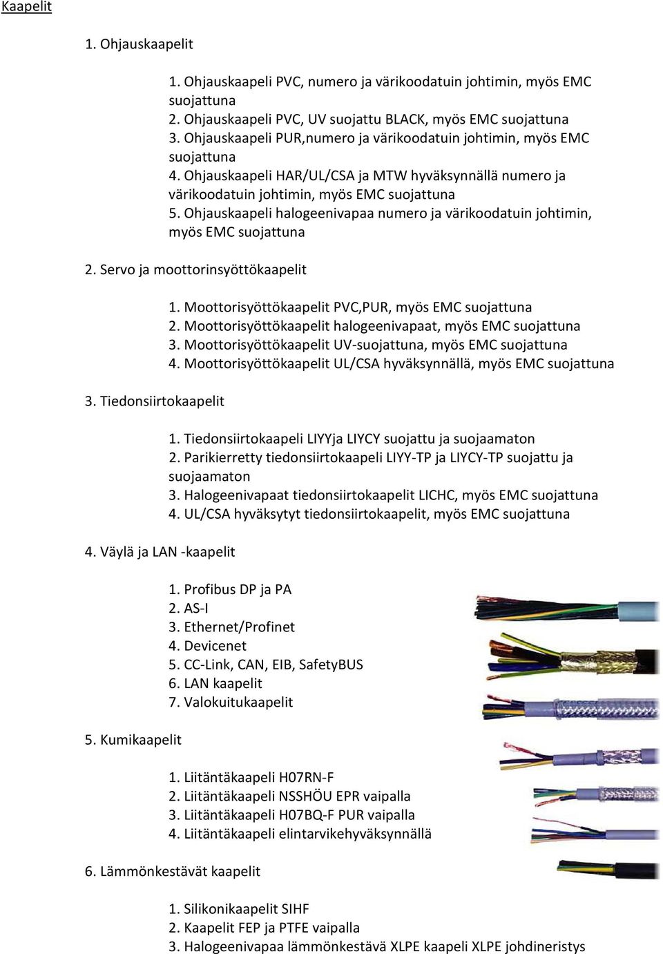 Ohjauskaapeli halogeenivapaa numero ja värikoodatuin johtimin, myös EMC suojattuna 2. Servo ja moottorinsyöttökaapelit 3. Tiedonsiirtokaapelit 4. Väylä ja LAN -kaapelit 5. Kumikaapelit 1.