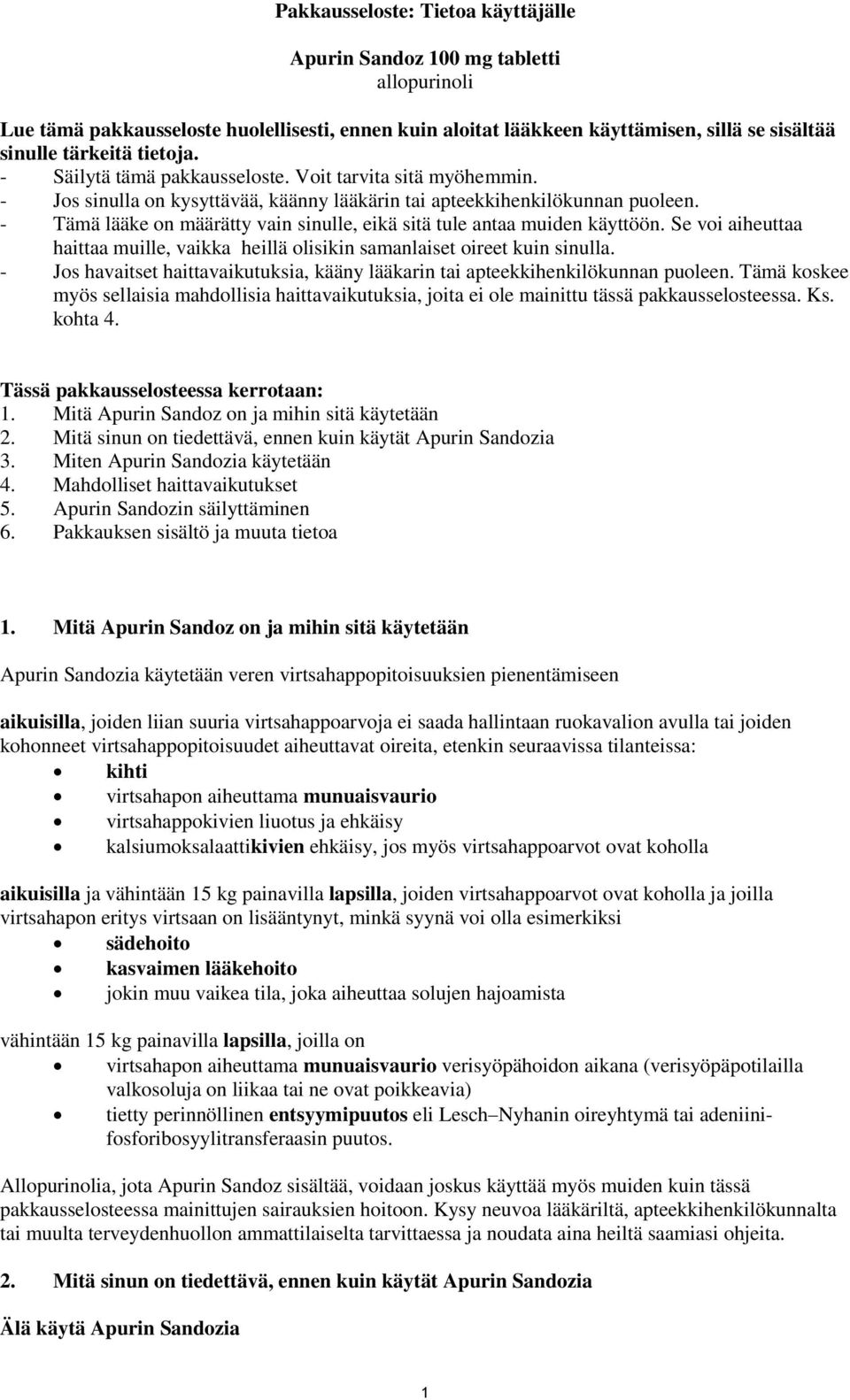 - Tämä lääke on määrätty vain sinulle, eikä sitä tule antaa muiden käyttöön. Se voi aiheuttaa haittaa muille, vaikka heillä olisikin samanlaiset oireet kuin sinulla.