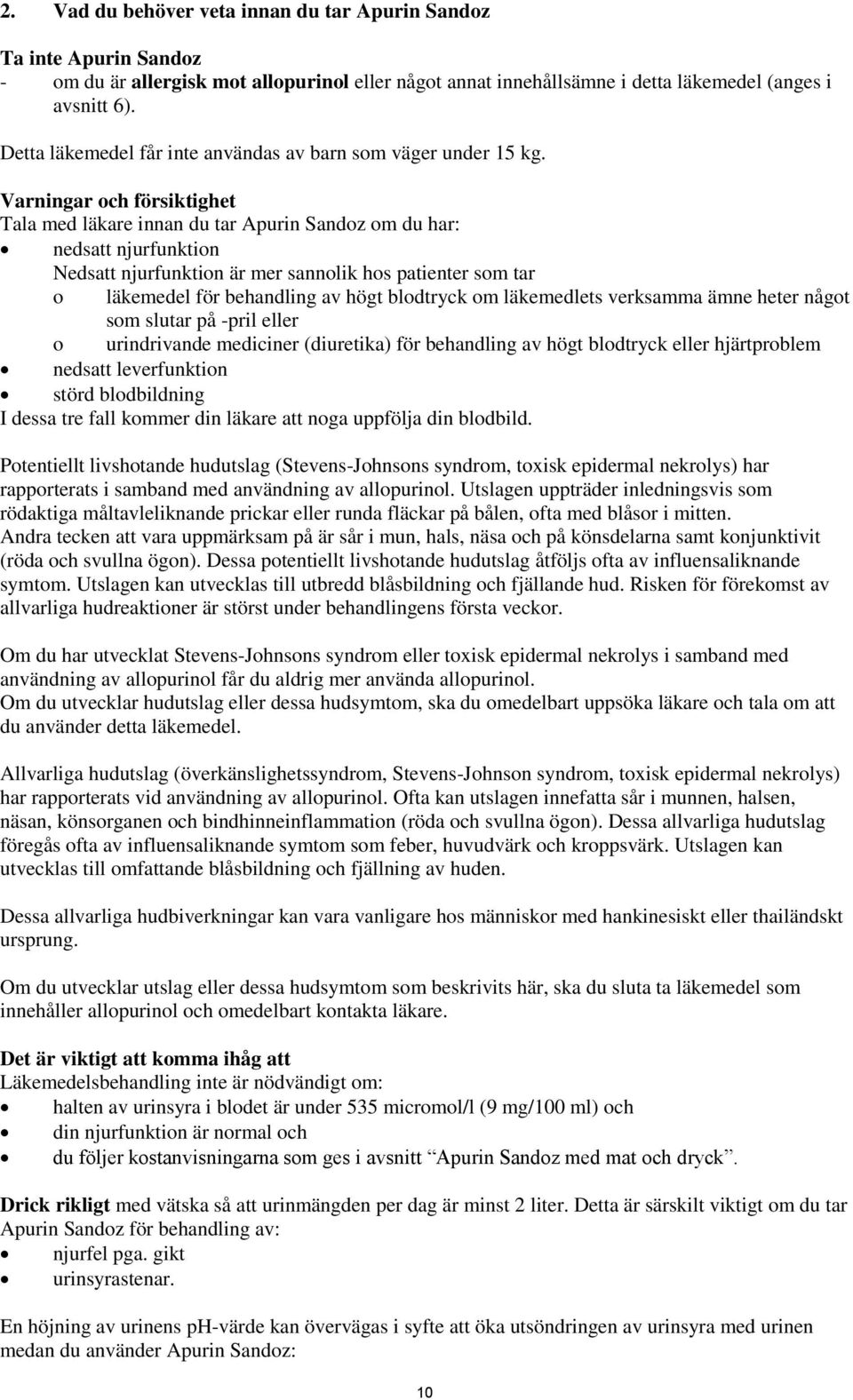 Varningar och försiktighet Tala med läkare innan du tar Apurin Sandoz om du har: nedsatt njurfunktion Nedsatt njurfunktion är mer sannolik hos patienter som tar o läkemedel för behandling av högt