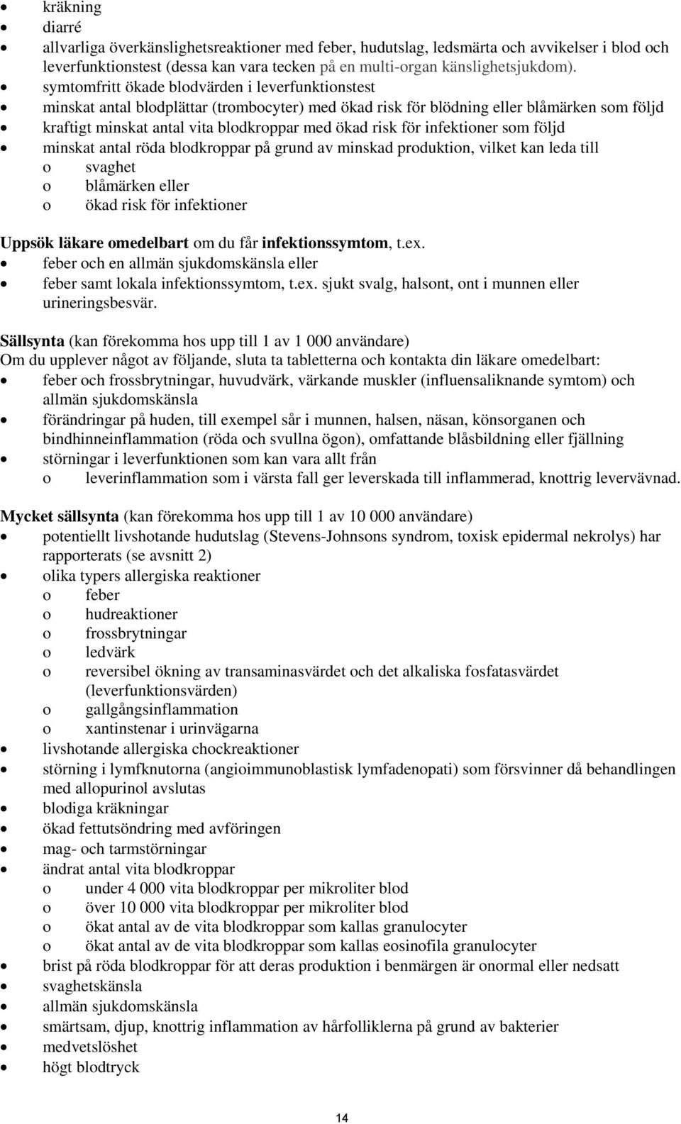 för infektioner som följd minskat antal röda blodkroppar på grund av minskad produktion, vilket kan leda till o svaghet o blåmärken eller o ökad risk för infektioner Uppsök läkare omedelbart om du