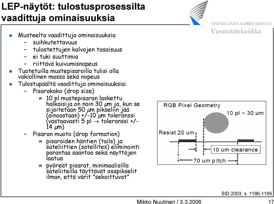 kun se sijoitetaan 50 µm pikseliin jää (ainoastaan) +/-10 µm toleranssi (vastaavasti 5 pl toleranssi +/- 14 µm) Pisaran muoto (drop formation)» pisaroiden häntien (tails) ja sateliittien