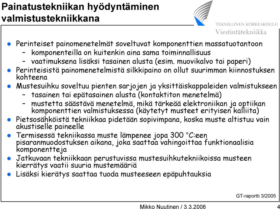 muovikalvo tai paperi) Perinteisistä painomenetelmistä silkkipaino on ollut suurimman kiinnostuksen kohteena Mustesuihku soveltuu pienten sarjojen ja yksittäiskappaleiden valmistukseen tasainen tai