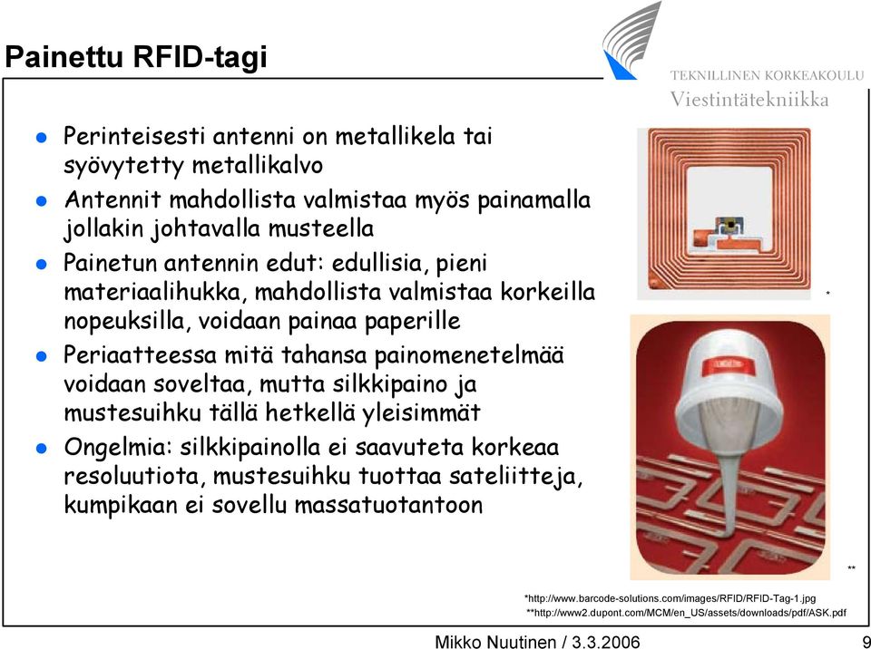 soveltaa, mutta silkkipaino ja mustesuihku tällä hetkellä yleisimmät Ongelmia: silkkipainolla ei saavuteta korkeaa resoluutiota, mustesuihku tuottaa sateliitteja, kumpikaan