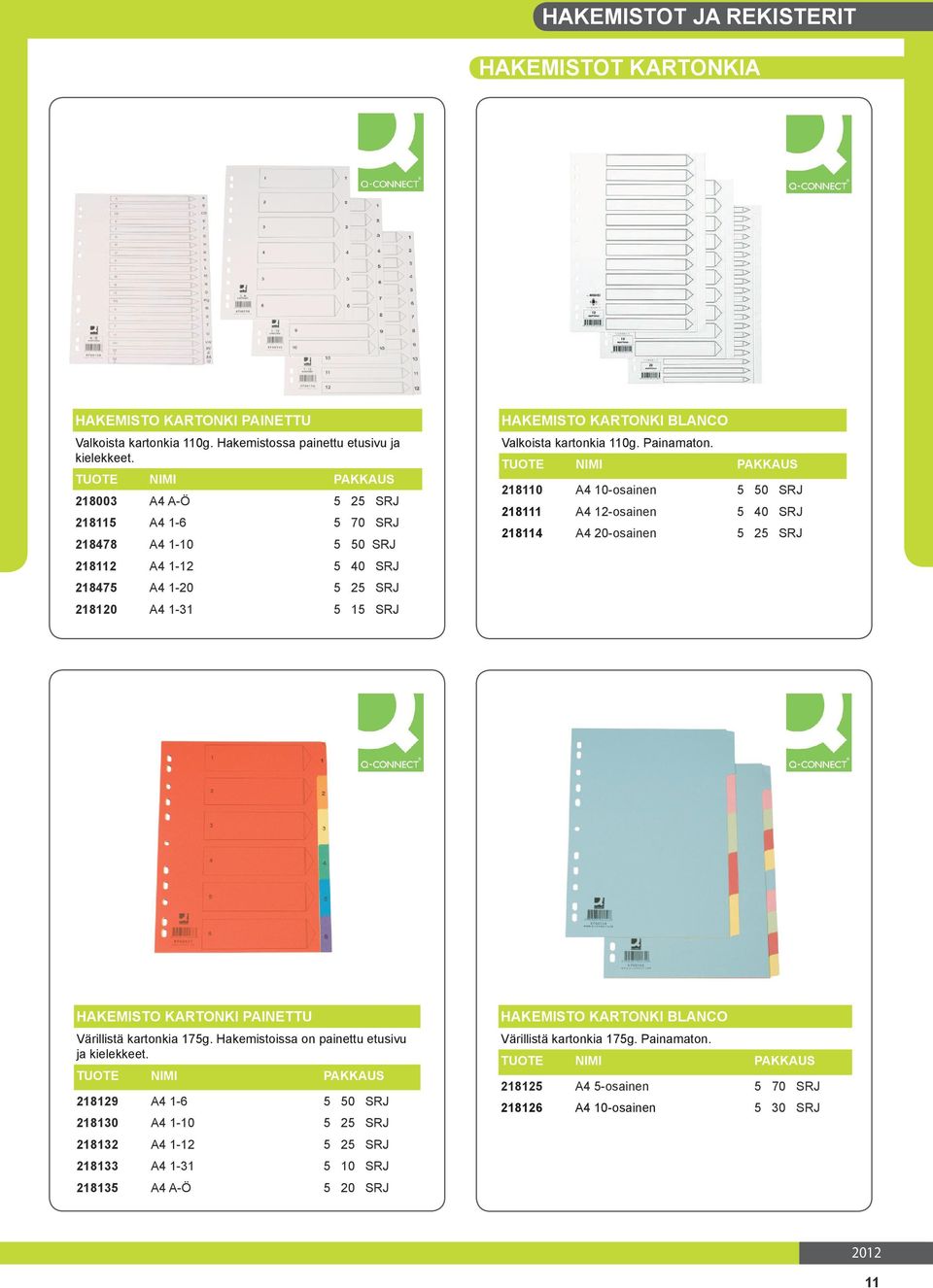 Painamaton. 218110 A4 10-osainen 5 50 SRJ 218111 A4 12-osainen 5 40 SRJ 218114 A4 20-osainen 5 25 SRJ HAKEMISTO KARTONKI PAINETTU Värillistä kartonkia 175g.