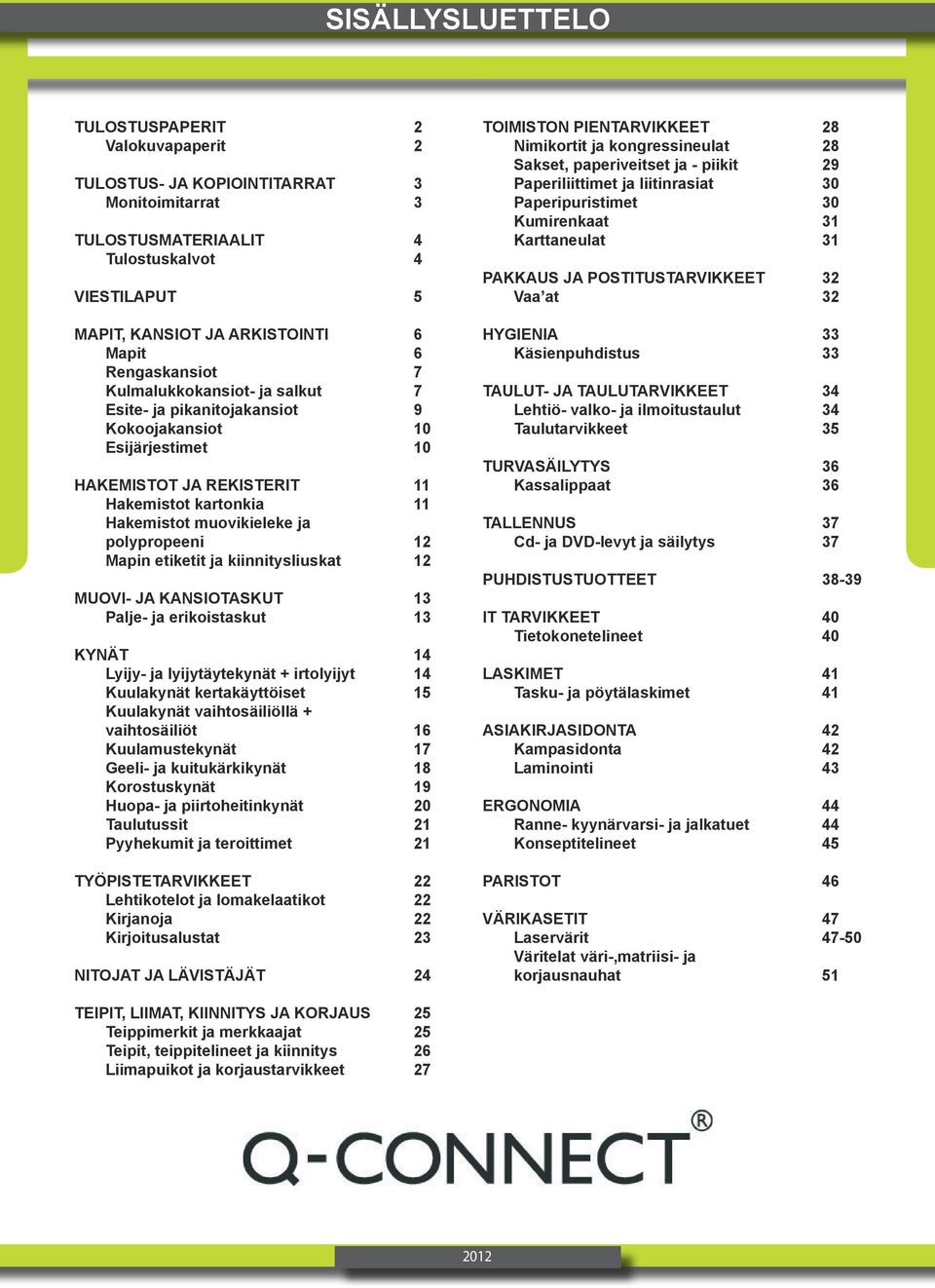 polypropeeni 12 Mapin etiketit ja kiinnitysliuskat 12 MUOVI- JA KANSIOTASKUT 13 Palje- ja erikoistaskut 13 KYNÄT 14 Lyijy- ja lyijytäytekynät + irtolyijyt 14 Kuulakynät kertakäyttöiset 15 Kuulakynät