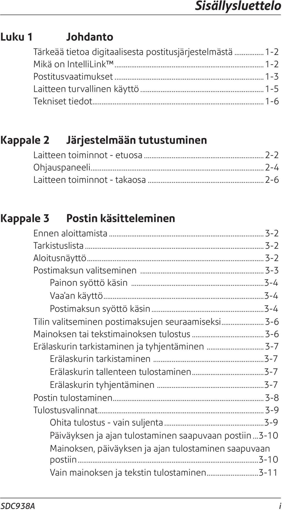 ..3-2 Tarkistuslista...3-2 Aloitusnäyttö...3-2 Postimaksun valitseminen...3-3 Painon syöttö käsin...3-4 Vaa'an käyttö...3-4 Postimaksun syöttö käsin...3-4 Tilin valitseminen postimaksujen seuraamiseksi.