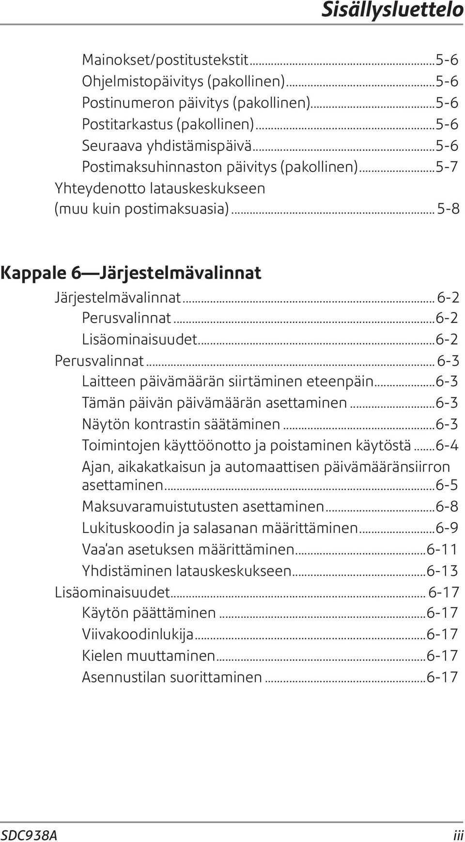 ..6-2 Lisäominaisuudet...6-2 Perusvalinnat...6-3 Laitteen päivämäärän siirtäminen eteenpäin...6-3 Tämän päivän päivämäärän asettaminen...6-3 Näytön kontrastin säätäminen.