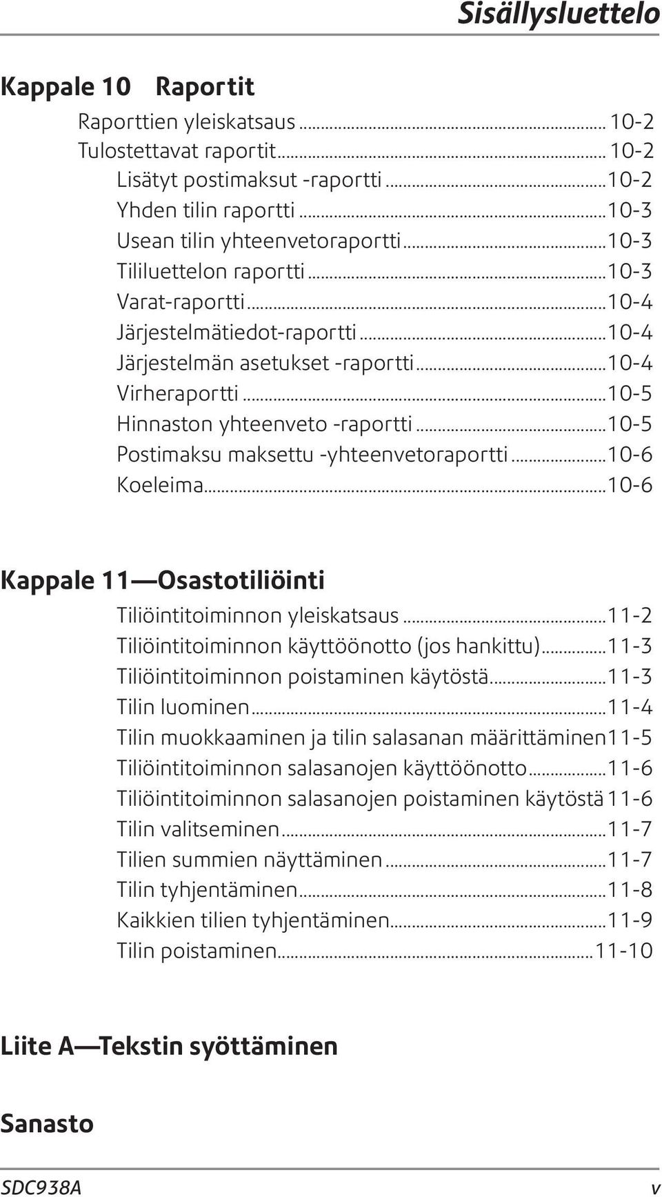 ..10-5 Postimaksu maksettu -yhteenvetoraportti...10-6 Koeleima...10-6 Kappale 11 Osastotiliöinti Tiliöintitoiminnon yleiskatsaus...11-2 Tiliöintitoiminnon käyttöönotto (jos hankittu).