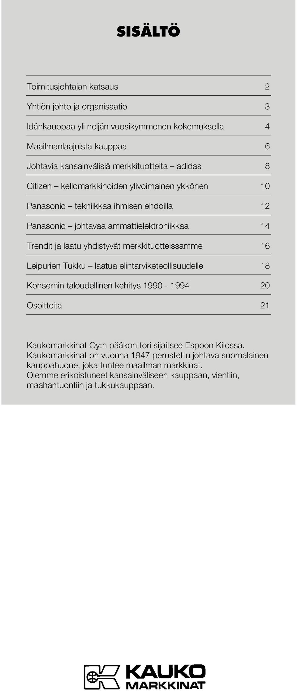 merkkituotteissamme 16 Leipurien Tukku laatua elintarviketeollisuudelle 18 Konsernin taloudellinen kehitys 1990-1994 20 Osoitteita 21 Kaukomarkkinat Oy:n pääkonttori sijaitsee Espoon