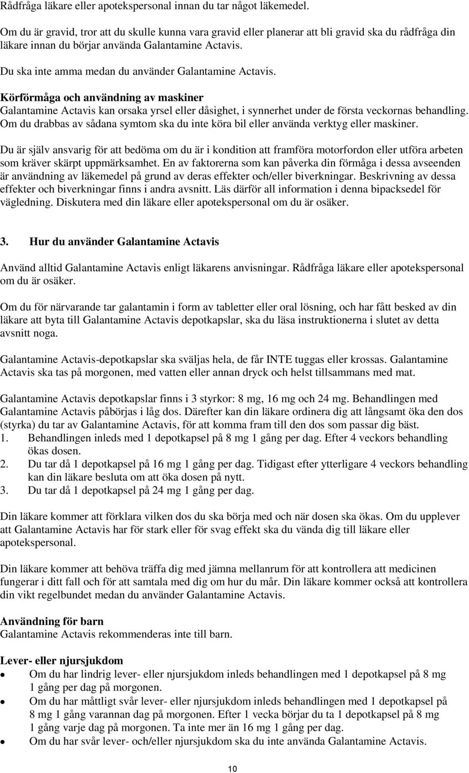 Du ska inte amma medan du använder Galantamine Actavis. Körförmåga och användning av maskiner Galantamine Actavis kan orsaka yrsel eller dåsighet, i synnerhet under de första veckornas behandling.