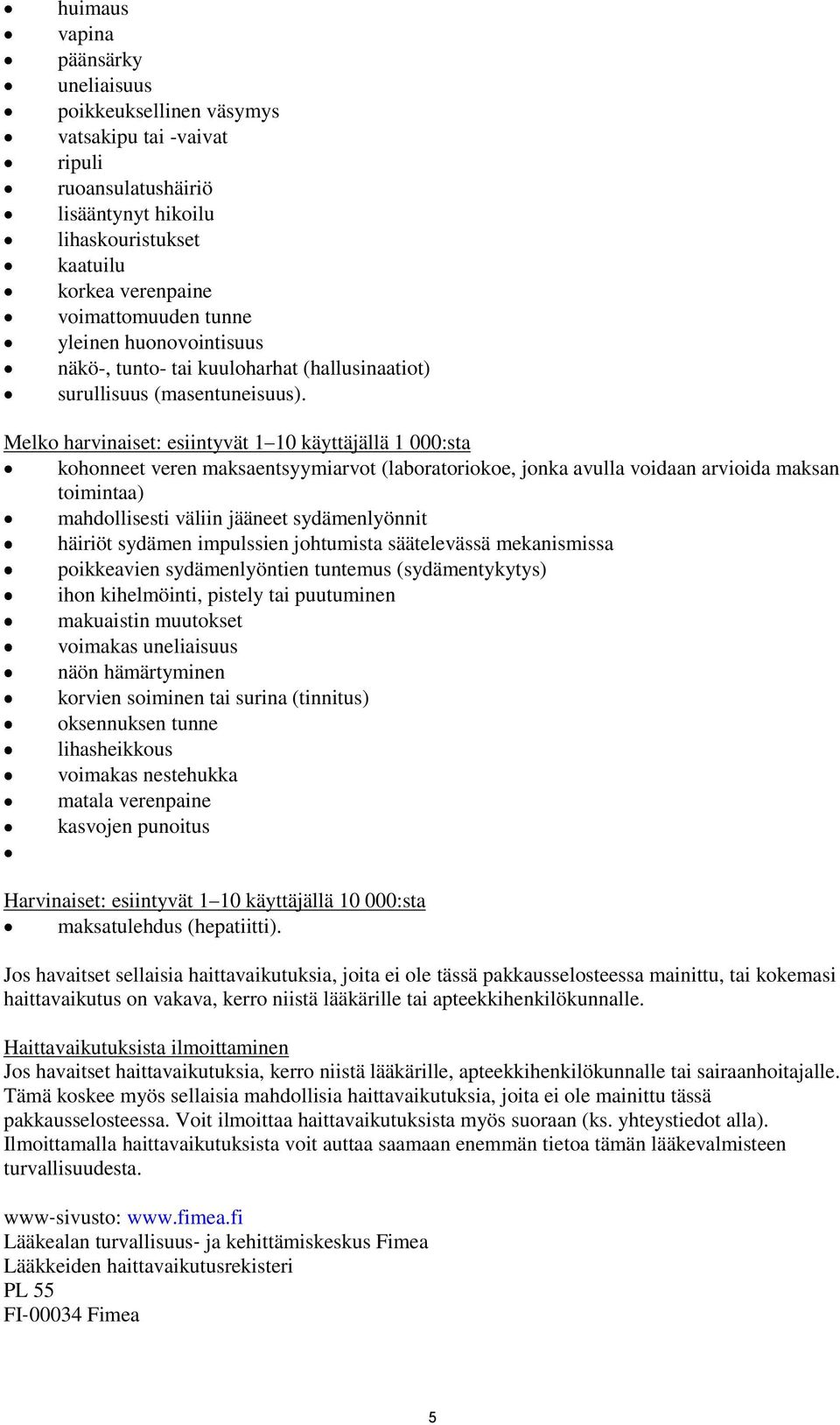 Melko harvinaiset: esiintyvät 1 10 käyttäjällä 1 000:sta kohonneet veren maksaentsyymiarvot (laboratoriokoe, jonka avulla voidaan arvioida maksan toimintaa) mahdollisesti väliin jääneet