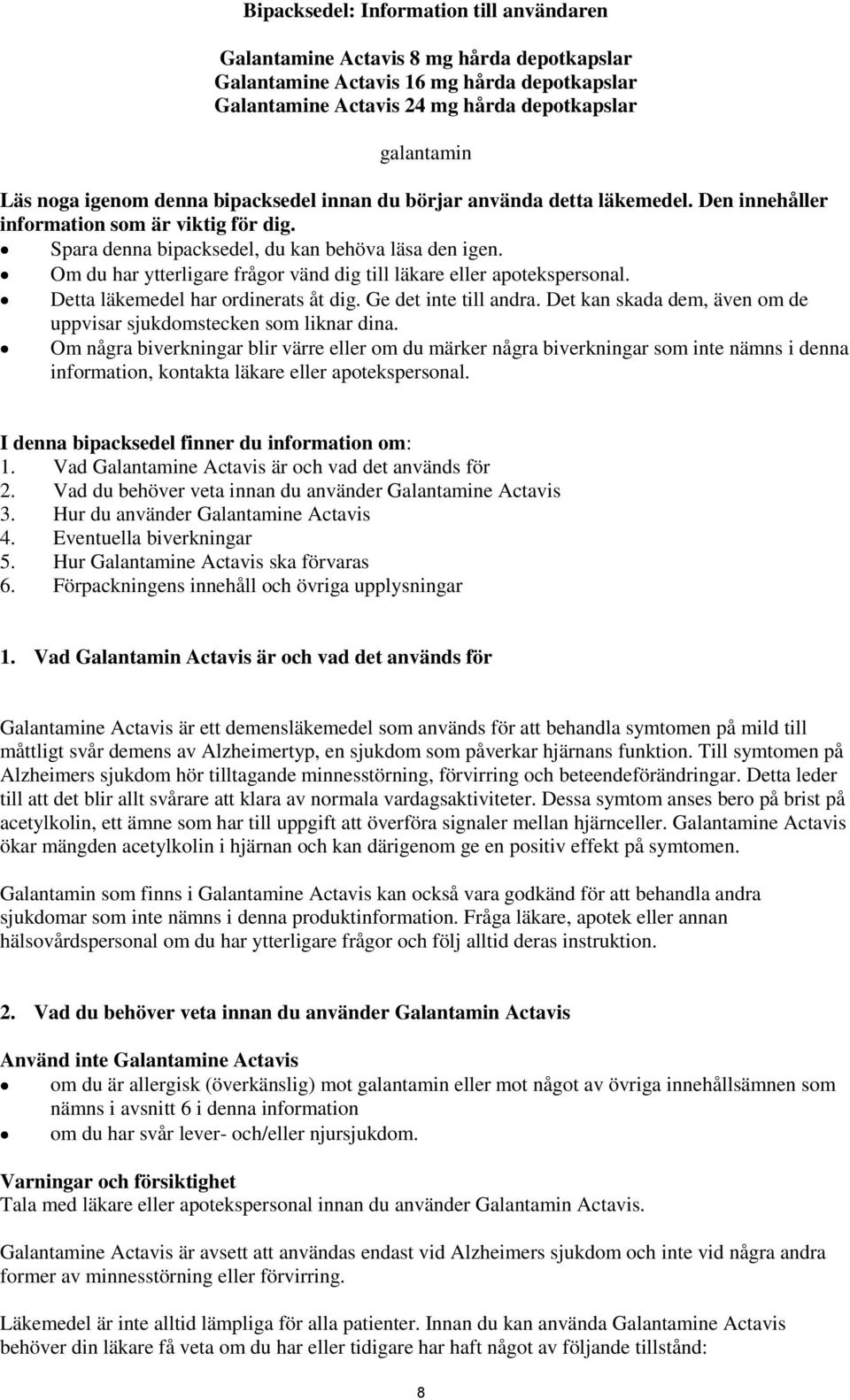 Om du har ytterligare frågor vänd dig till läkare eller apotekspersonal. Detta läkemedel har ordinerats åt dig. Ge det inte till andra.