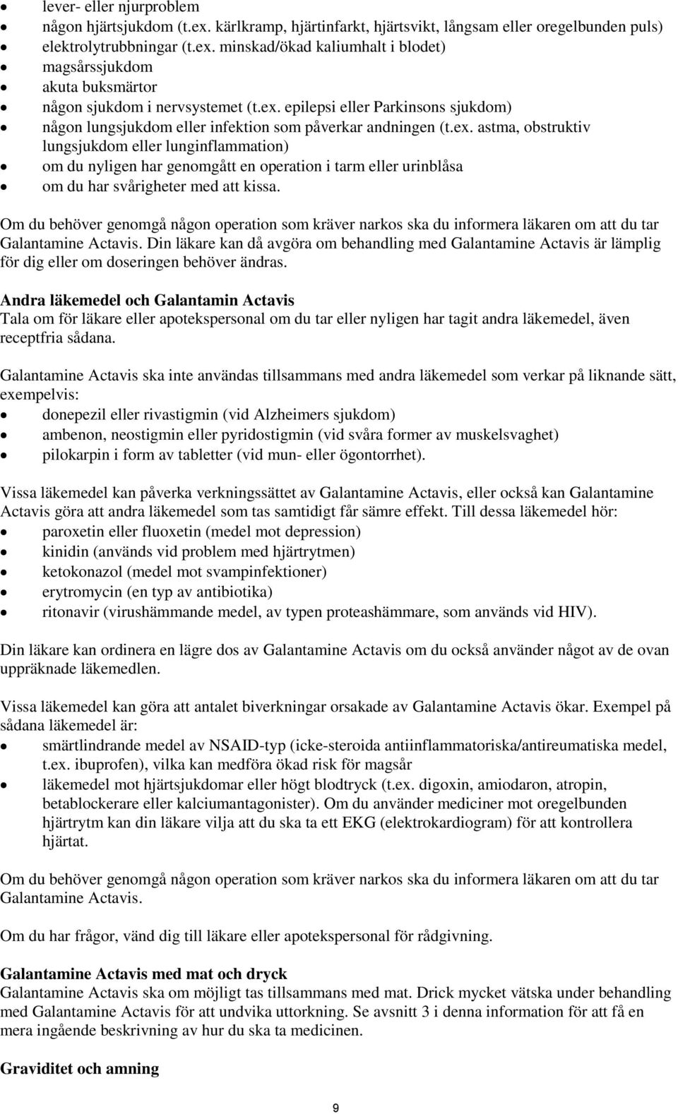 Om du behöver genomgå någon operation som kräver narkos ska du informera läkaren om att du tar Galantamine Actavis.