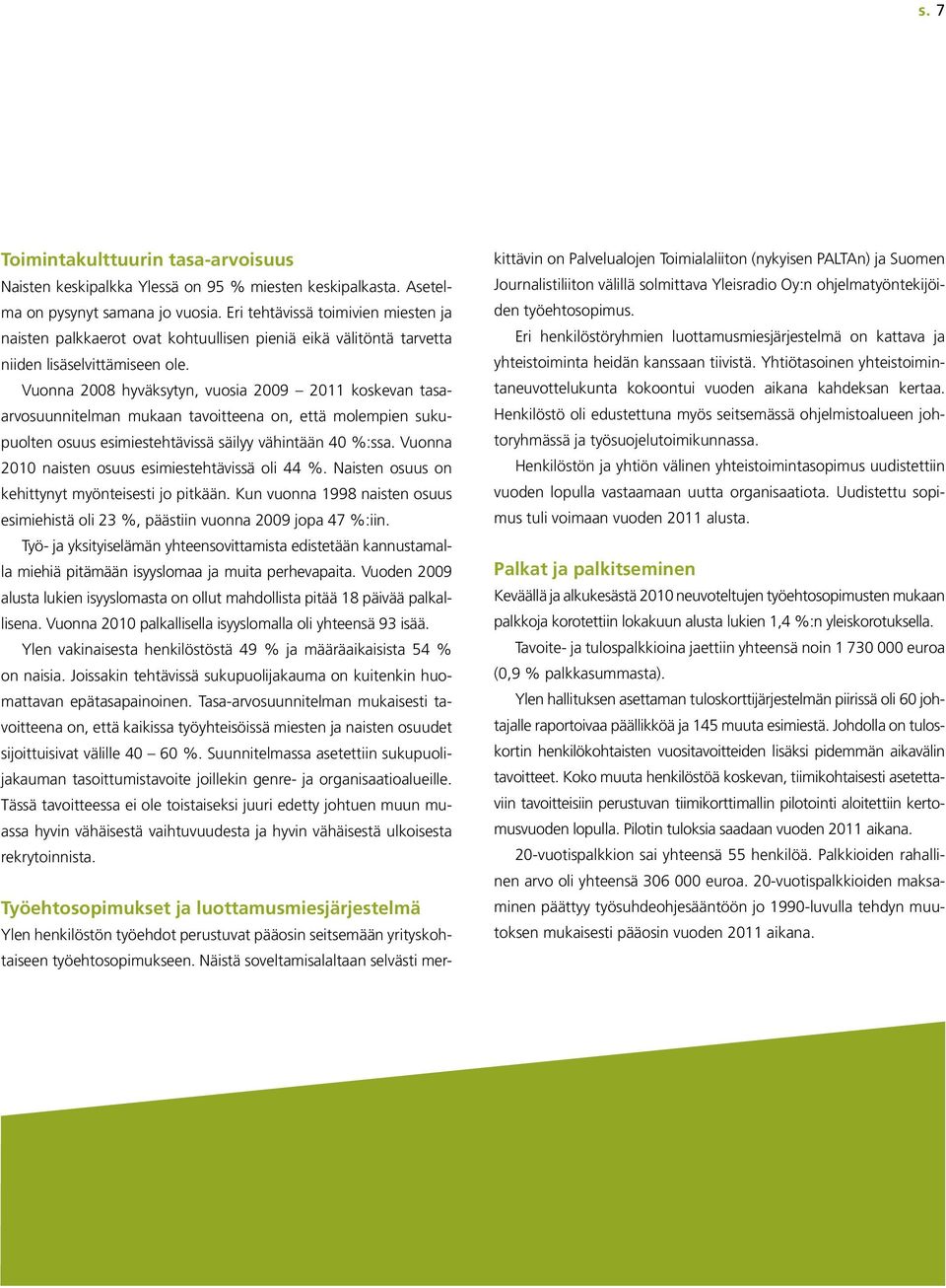 Vuonna 2008 hyväksytyn, vuosia 2009 2011 koskevan tasaarvosuunnitelman mukaan tavoitteena on, että molempien sukupuolten osuus esimiestehtävissä säilyy vähintään 40 %:ssa.