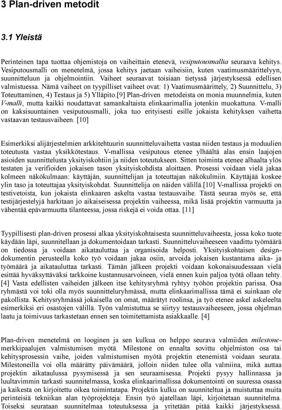 Nämä vaiheet on tyypilliset vaiheet ovat: 1) Vaatimusmäärittely, 2) Suunnittelu, 3) Toteuttaminen, 4) Testaus ja 5) Ylläpito.