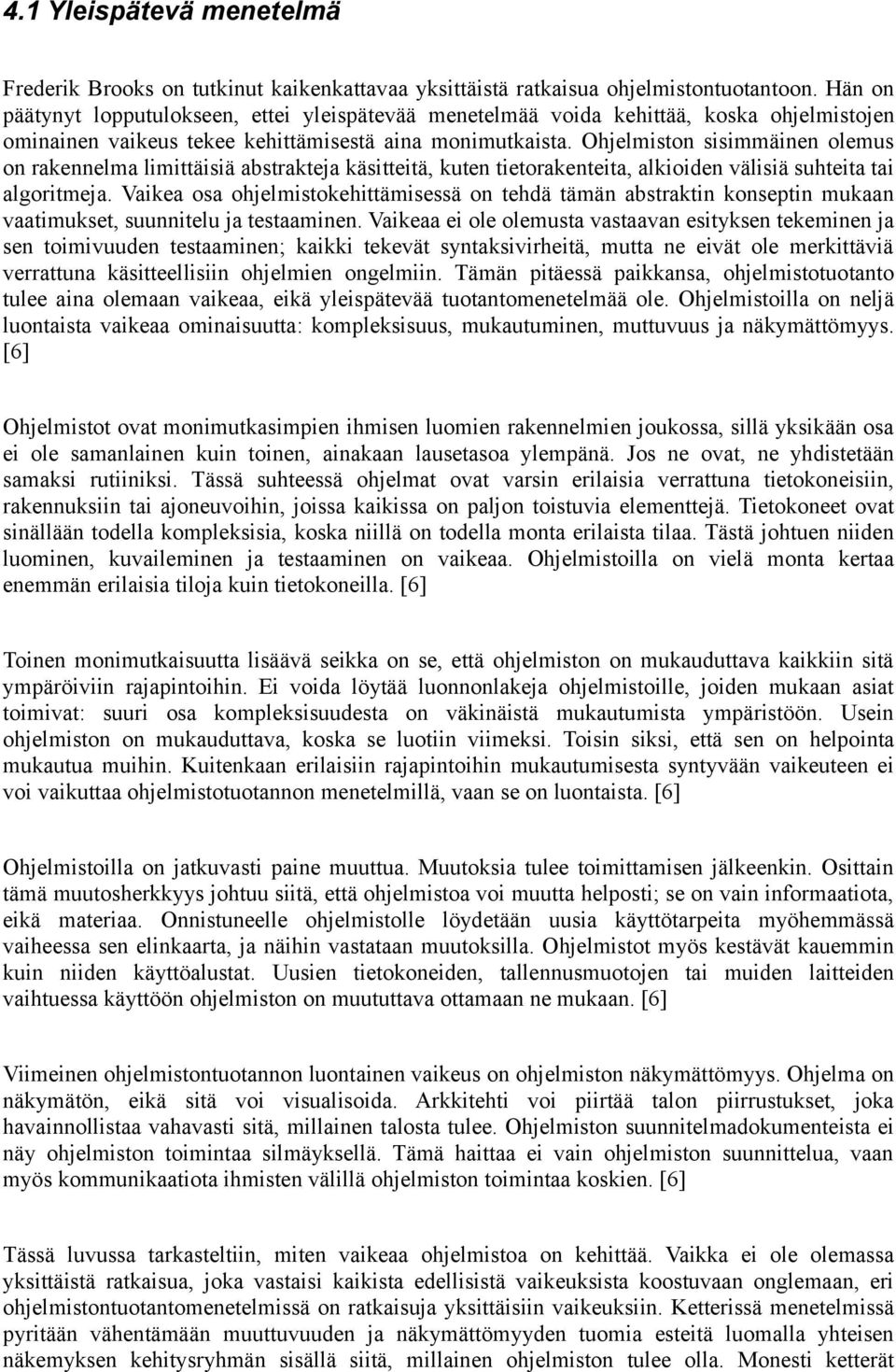 Ohjelmiston sisimmäinen olemus on rakennelma limittäisiä abstrakteja käsitteitä, kuten tietorakenteita, alkioiden välisiä suhteita tai algoritmeja.